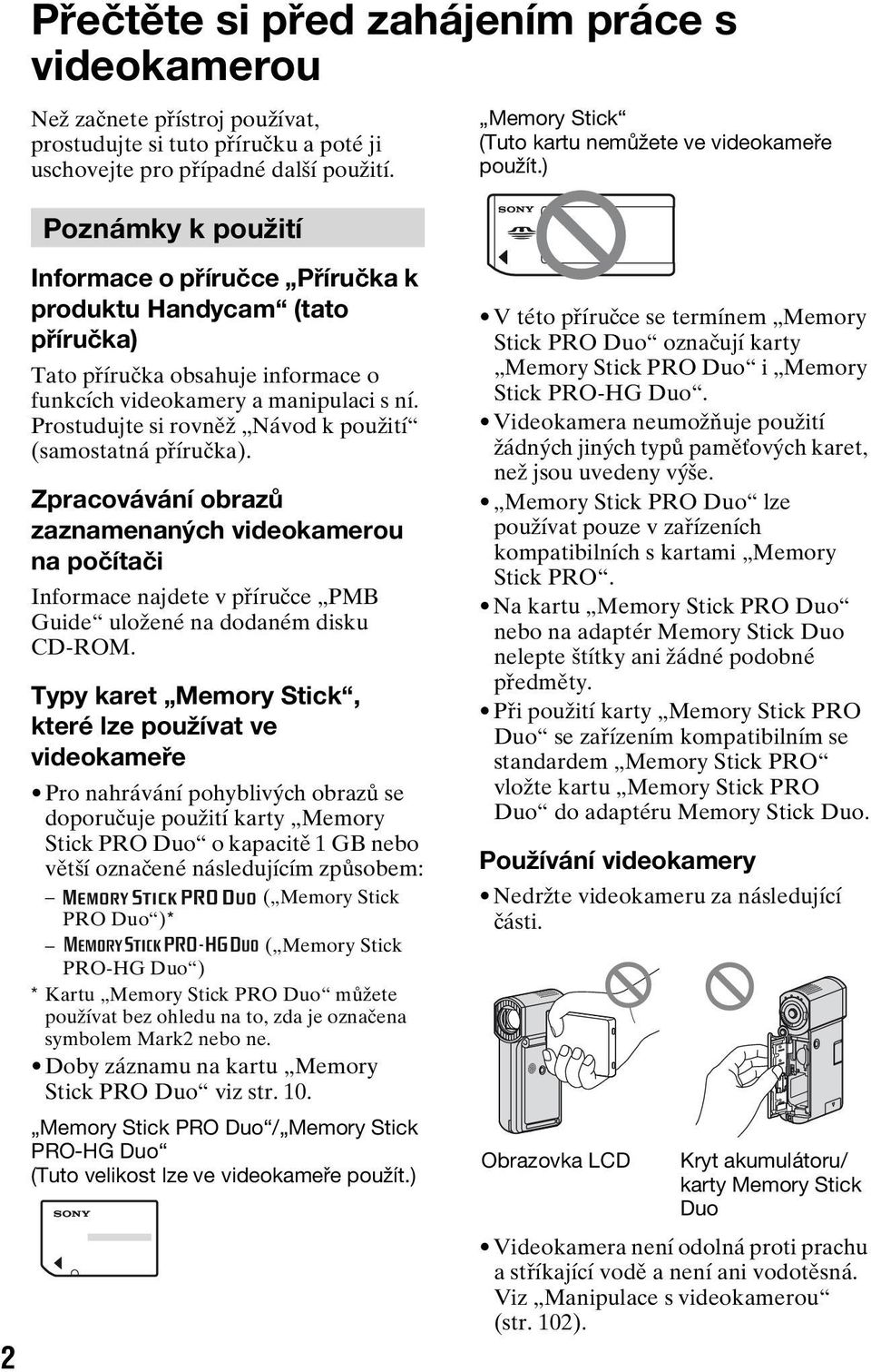 ) Poznámky k použití 2 Informace o příručce Příručka k produktu Handycam (tato příručka) Tato příručka obsahuje informace o funkcích videokamery a manipulaci s ní.