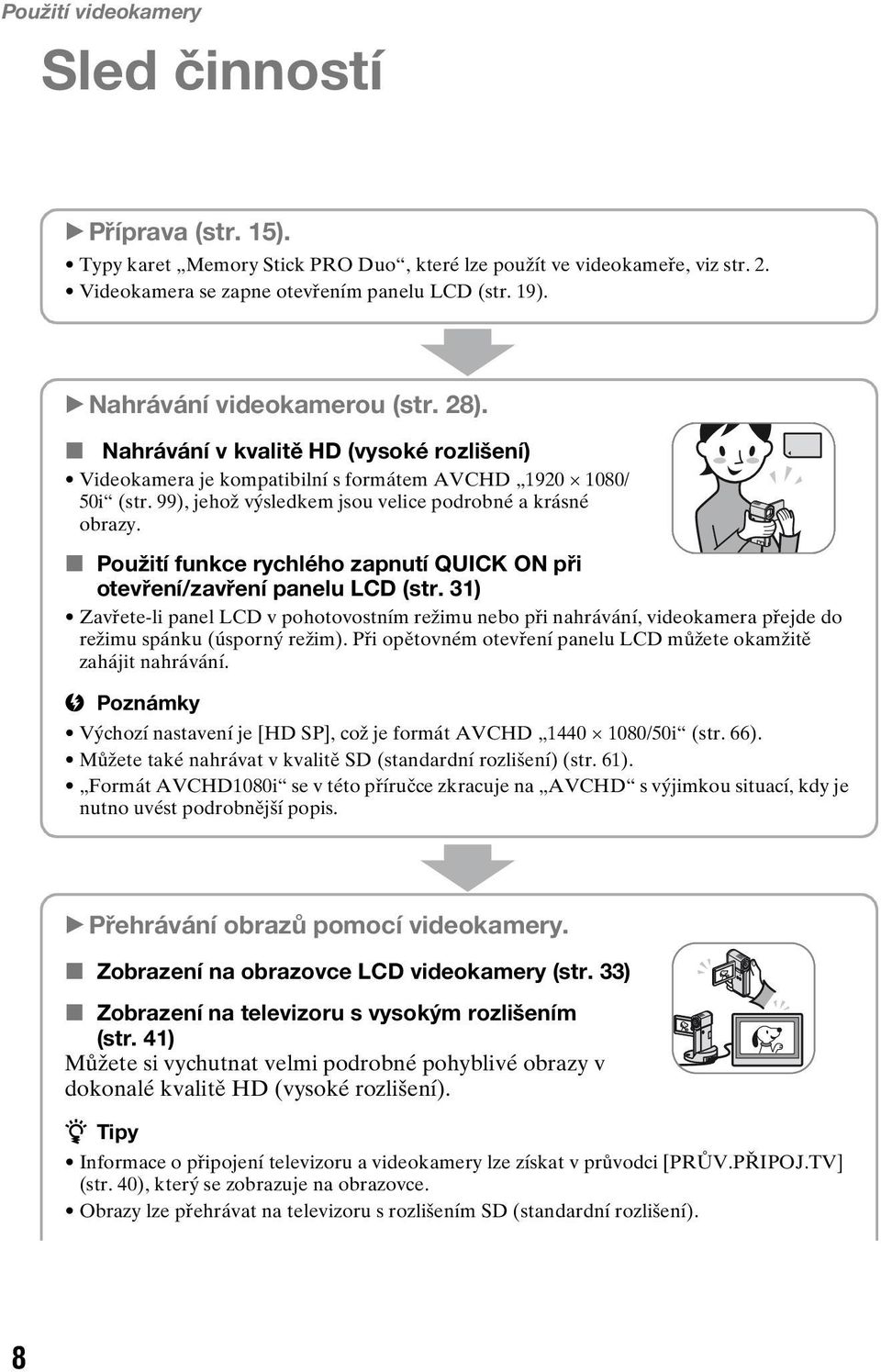 99), jehož výsledkem jsou velice podrobné a krásné obrazy. x Použití funkce rychlého zapnutí QUICK ON při otevření/zavření panelu LCD (str.