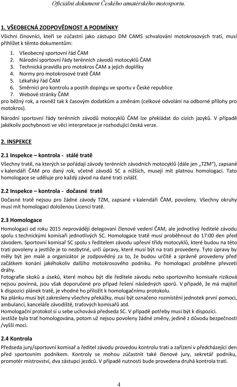Směrnici pro kontrolu a postih dopingu ve sportu v České republice 7. Webové stránky ČAM pro běžný rok, a rovněž tak k časovým dodatkům a změnám (celkové odvolání na odborné přílohy pro motokros).