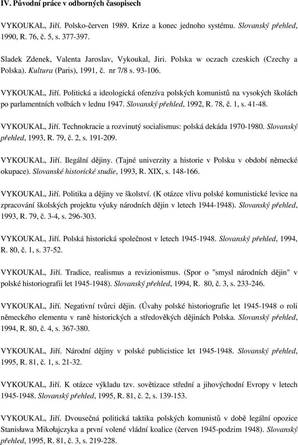 Politická a ideologická ofenzíva polských komunistů na vysokých školách po parlamentních volbách v lednu 1947. Slovanský přehled, 1992, R. 78, č. 1, s. 41-48. VYKOUKAL, Jiří.