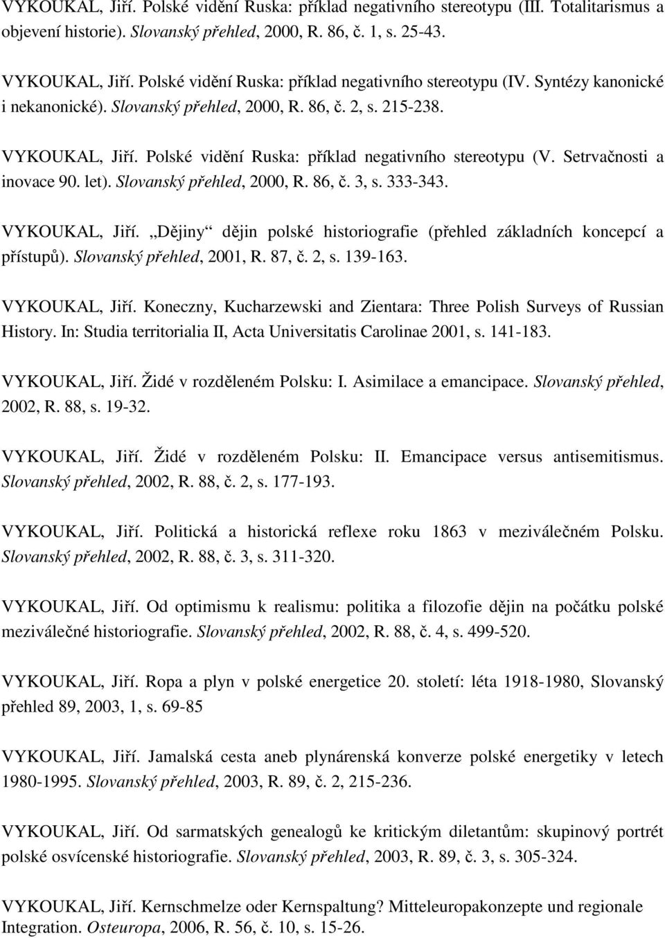 Polské vidění Ruska: příklad negativního stereotypu (V. Setrvačnosti a inovace 90. let). Slovanský přehled, 2000, R. 86, č. 3, s. 333-343. VYKOUKAL, Jiří.