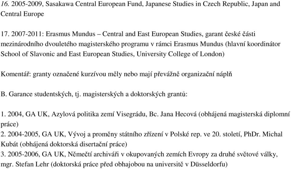 European Studies, University College of London) Komentář: granty označené kurzívou měly nebo mají převážně organizační náplň B. Garance studentských, tj. magisterských a doktorských grantů: 1.