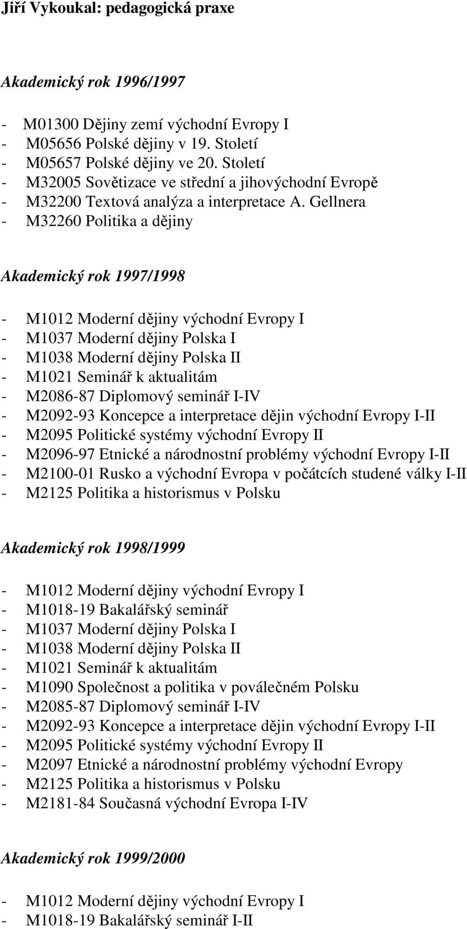 Gellnera - M32260 Politika a dějiny Akademický rok 1997/1998 - M1012 Moderní dějiny východní Evropy I - M1037 Moderní dějiny Polska I - M1038 Moderní dějiny Polska II - M1021 Seminář k aktualitám -