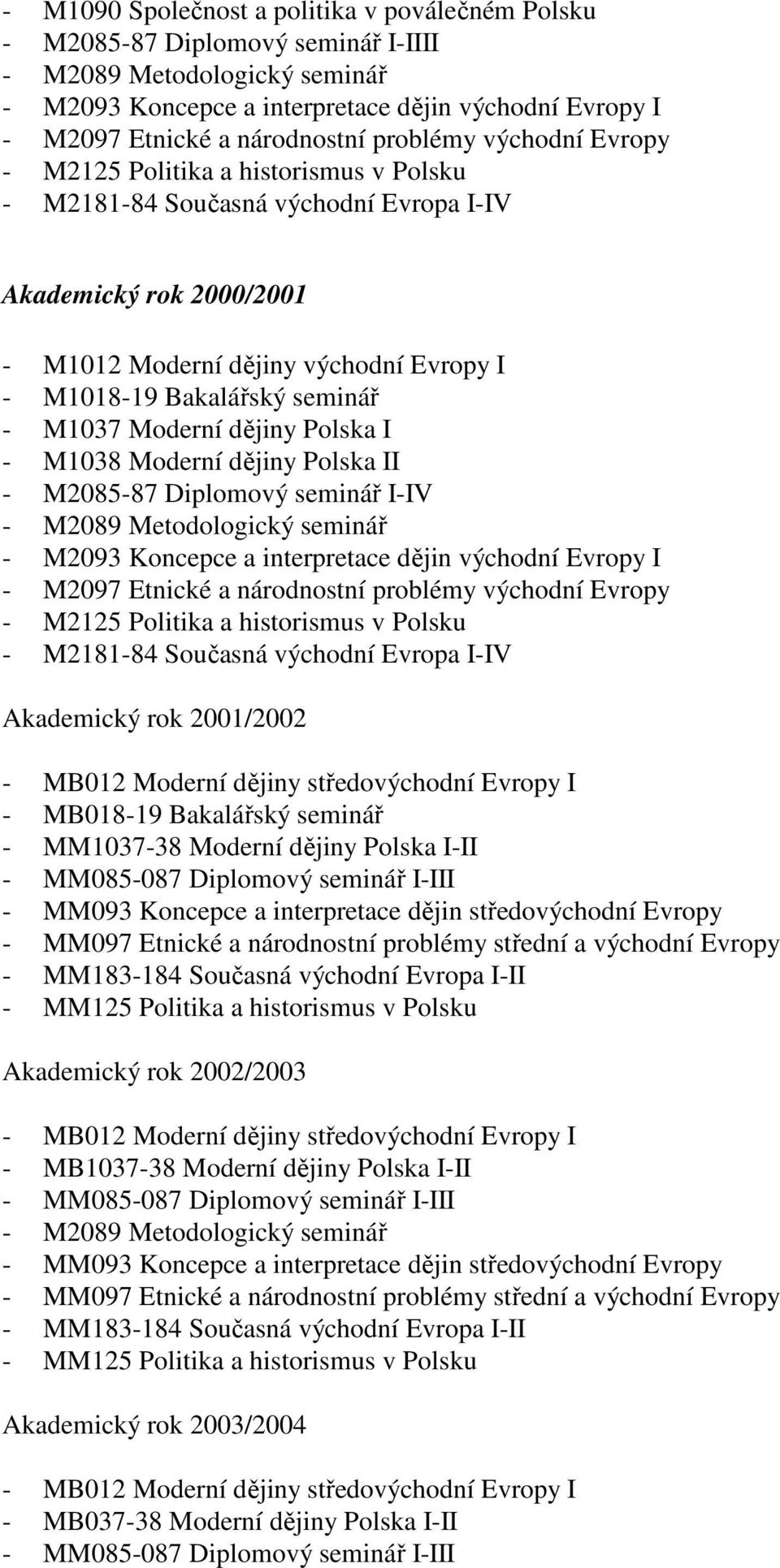 Bakalářský seminář - M1037 Moderní dějiny Polska I - M1038 Moderní dějiny Polska II - M2085-87 Diplomový seminář I-IV - M2089 Metodologický seminář - M2093 Koncepce a interpretace dějin východní