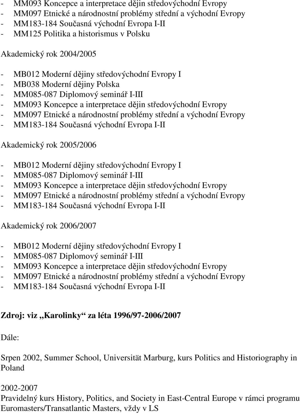 Evropy - MM097 Etnické a národnostní problémy střední a východní Evropy - MM183-184 Současná východní Evropa I-II Akademický rok 2005/2006 - MB012 Moderní dějiny středovýchodní Evropy I - MM085-087