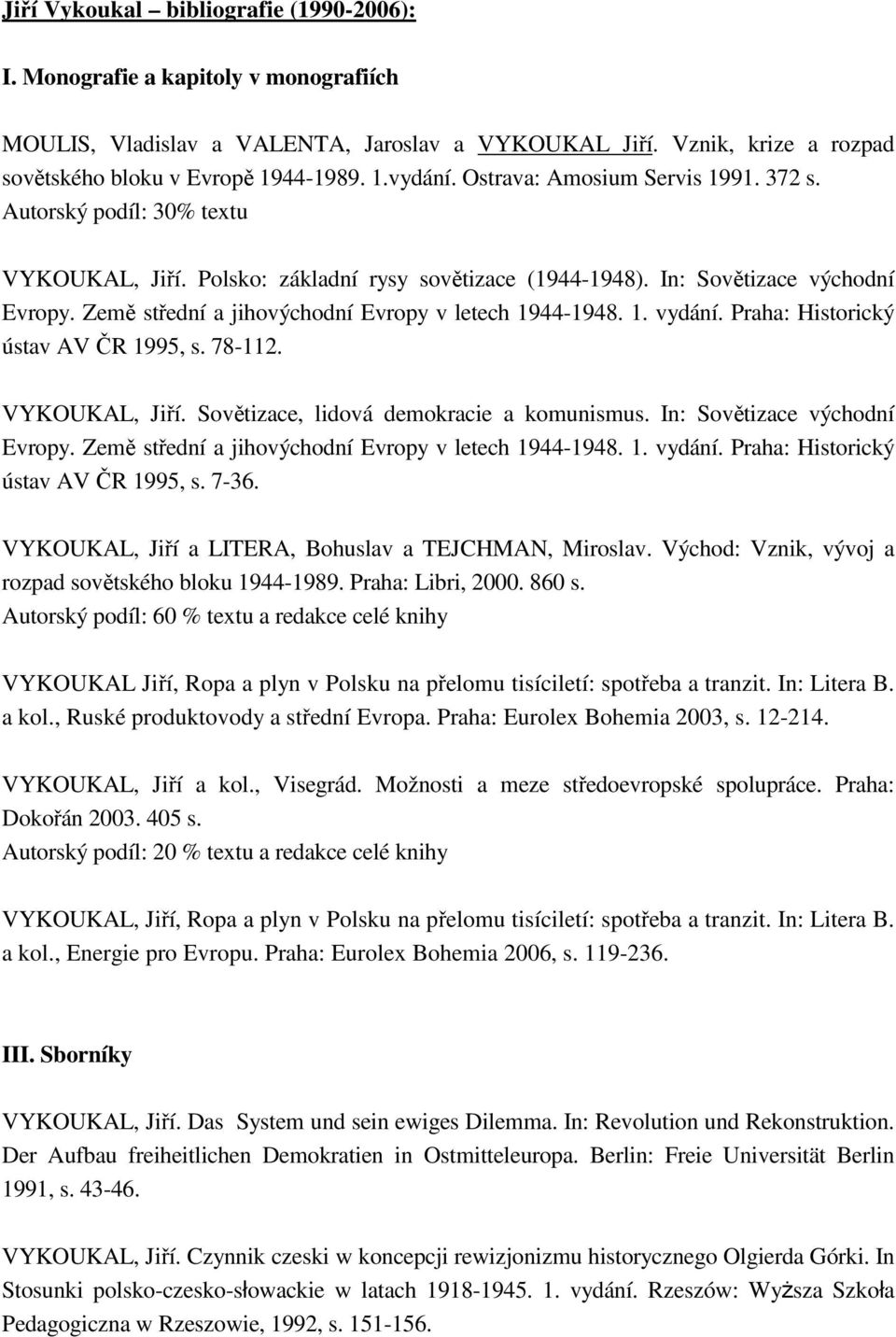 Země střední a jihovýchodní Evropy v letech 1944-1948. 1. vydání. Praha: Historický ústav AV ČR 1995, s. 78-112. VYKOUKAL, Jiří. Sovětizace, lidová demokracie a komunismus.