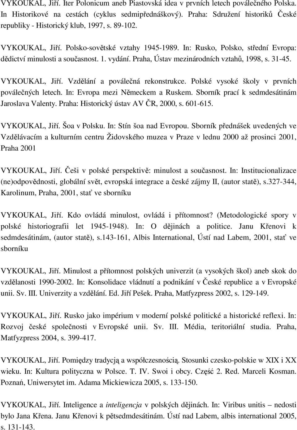 Praha, Ústav mezinárodních vztahů, 1998, s. 31-45. VYKOUKAL, Jiří. Vzdělání a poválečná rekonstrukce. Polské vysoké školy v prvních poválečných letech. In: Evropa mezi Německem a Ruskem.