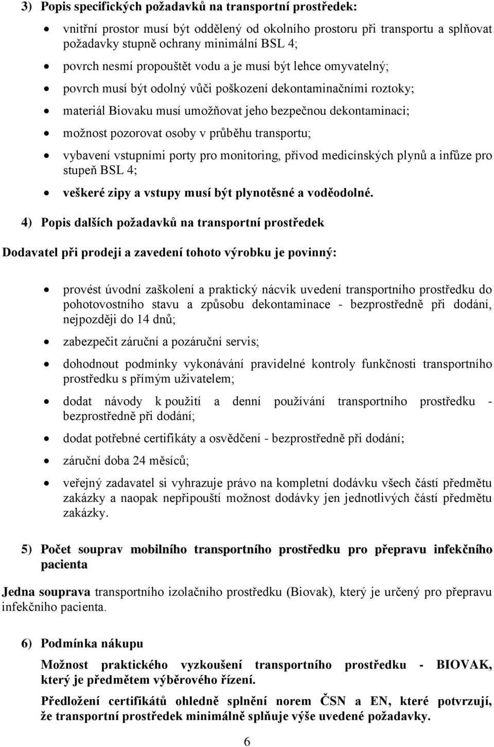 průběhu transportu; vybavení vstupními porty pro monitoring, přívod medicínských plynů a infůze pro stupeň BSL 4; veškeré zipy a vstupy musí být plynotěsné a voděodolné.