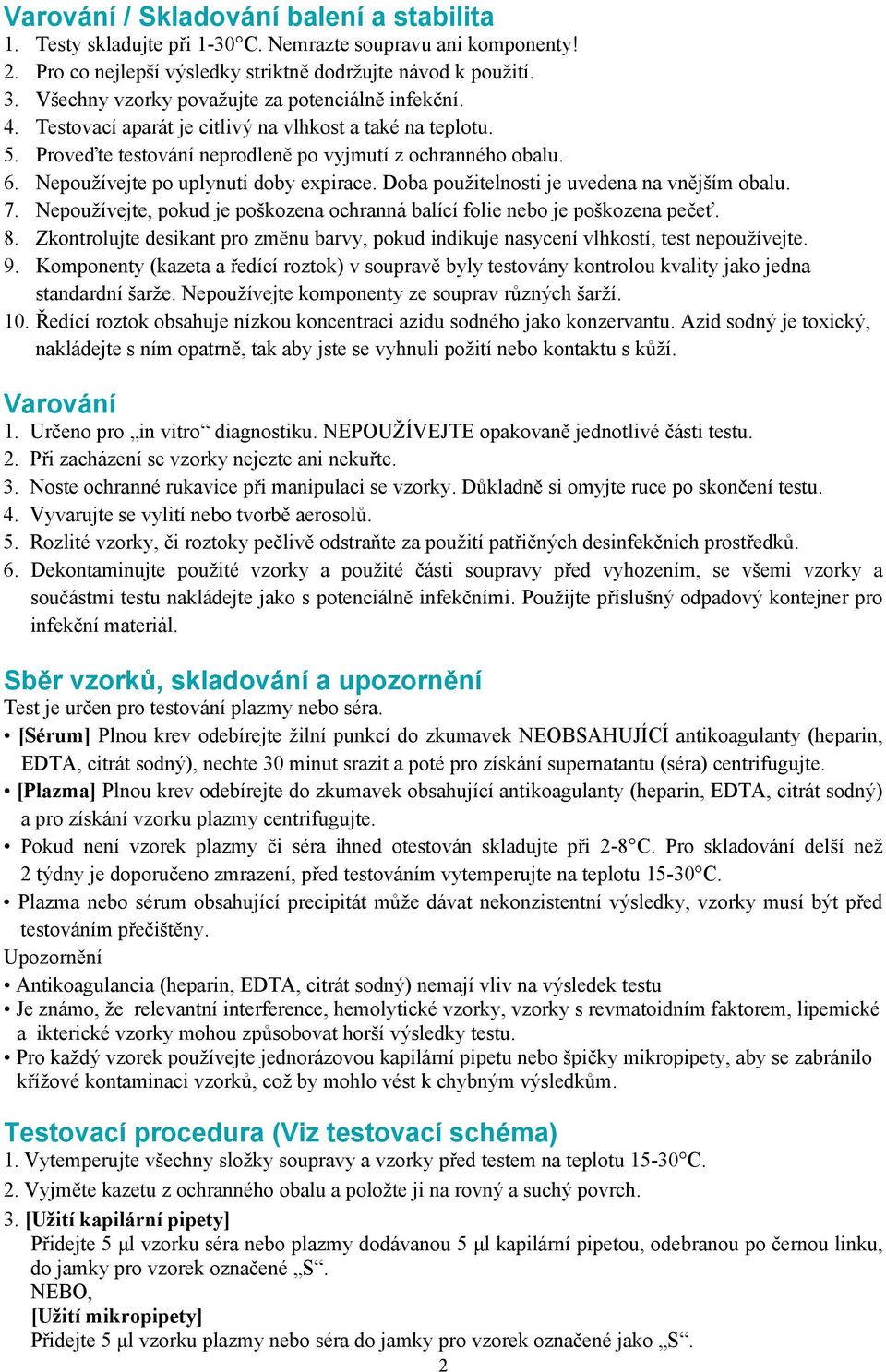 Nepoužívejte po uplynutí doby expirace. Doba použitelnosti je uvedena na vnějším obalu. 7. Nepoužívejte, pokud je poškozena ochranná balící folie nebo je poškozena pečeť. 8.