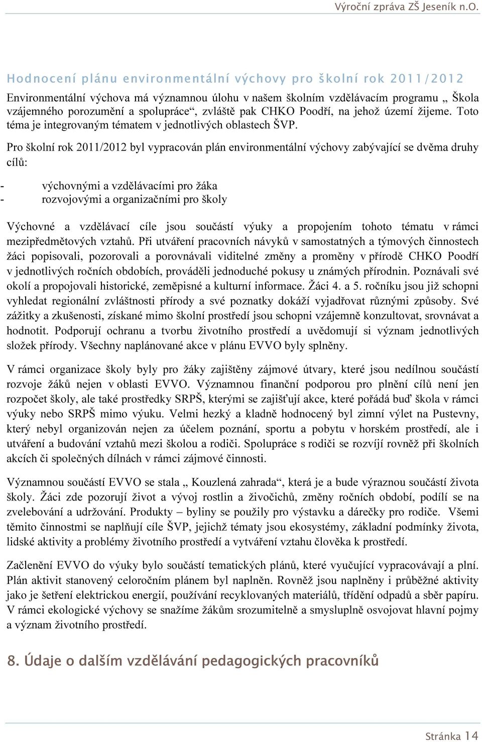 Pro školní rok 2011/2012 byl vypracován plán environmentální výchovy zabývající se dvěma druhy cílů: - výchovnými a vzdělávacími pro žáka - rozvojovými a organizačními pro školy Výchovné a vzdělávací