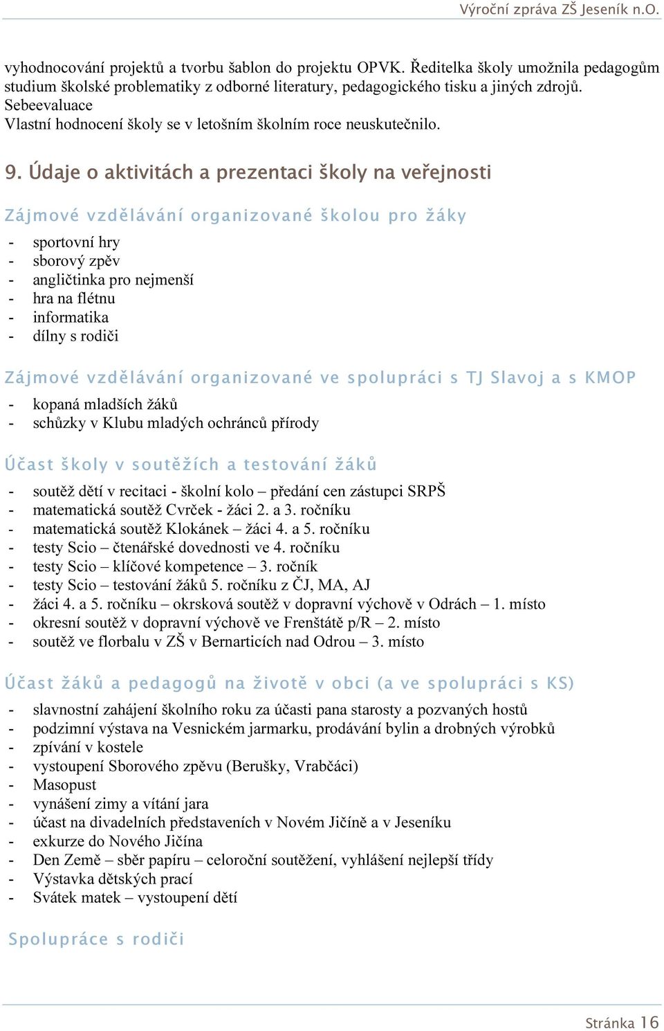 Údaje o aktivitách a prezentaci školy na veřejnosti Zájmové vzdělávání organizované školou pro žáky - sportovní hry - sborový zpěv - angličtinka pro nejmenší - hra na flétnu - informatika - dílny s