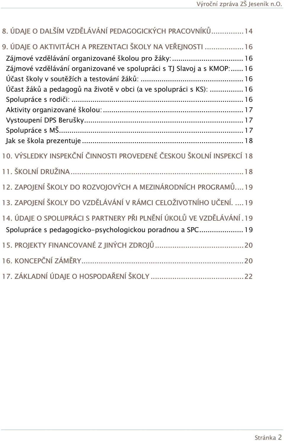 .. 16 Spolupráce s rodiči:... 16 Aktivity organizované školou:... 17 Vystoupení DPS Berušky... 17 Spolupráce s MŠ... 17 Jak se škola prezentuje... 18 10.