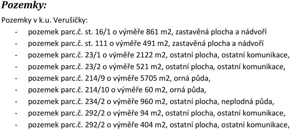 č. 214/10 o výměře 60 m2, orná půda, - pozemek parc.č. 234/2 o výměře 960 m2, ostatní plocha, neplodná půda, - pozemek parc.č. 292/2 o výměře 94 m2, ostatní plocha, ostatní komunikace, - pozemek parc.