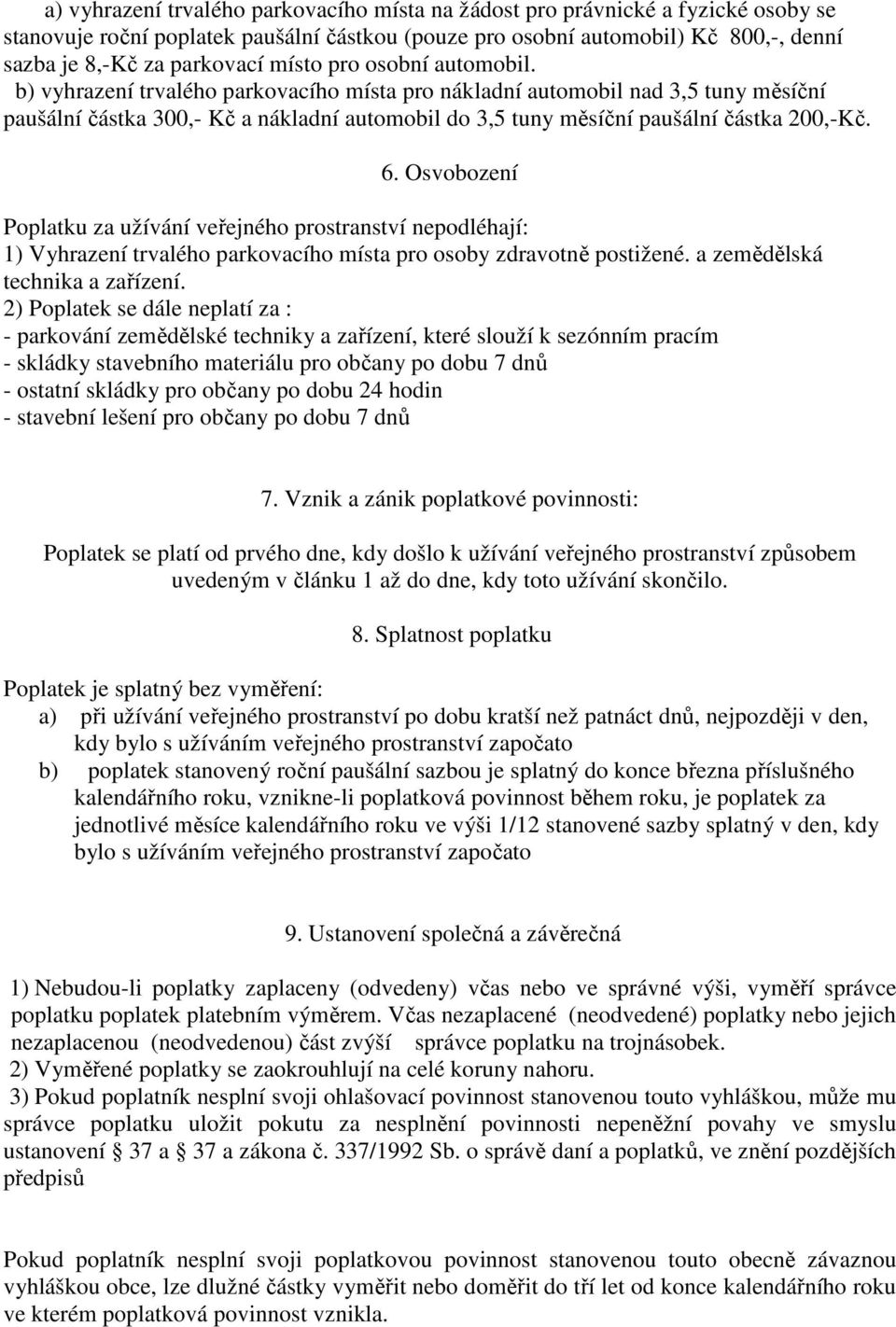 b) vyhrazení trvalého parkovacího místa pro nákladní automobil nad 3,5 tuny měsíční paušální částka 300,- Kč a nákladní automobil do 3,5 tuny měsíční paušální částka 200,-Kč. 6.