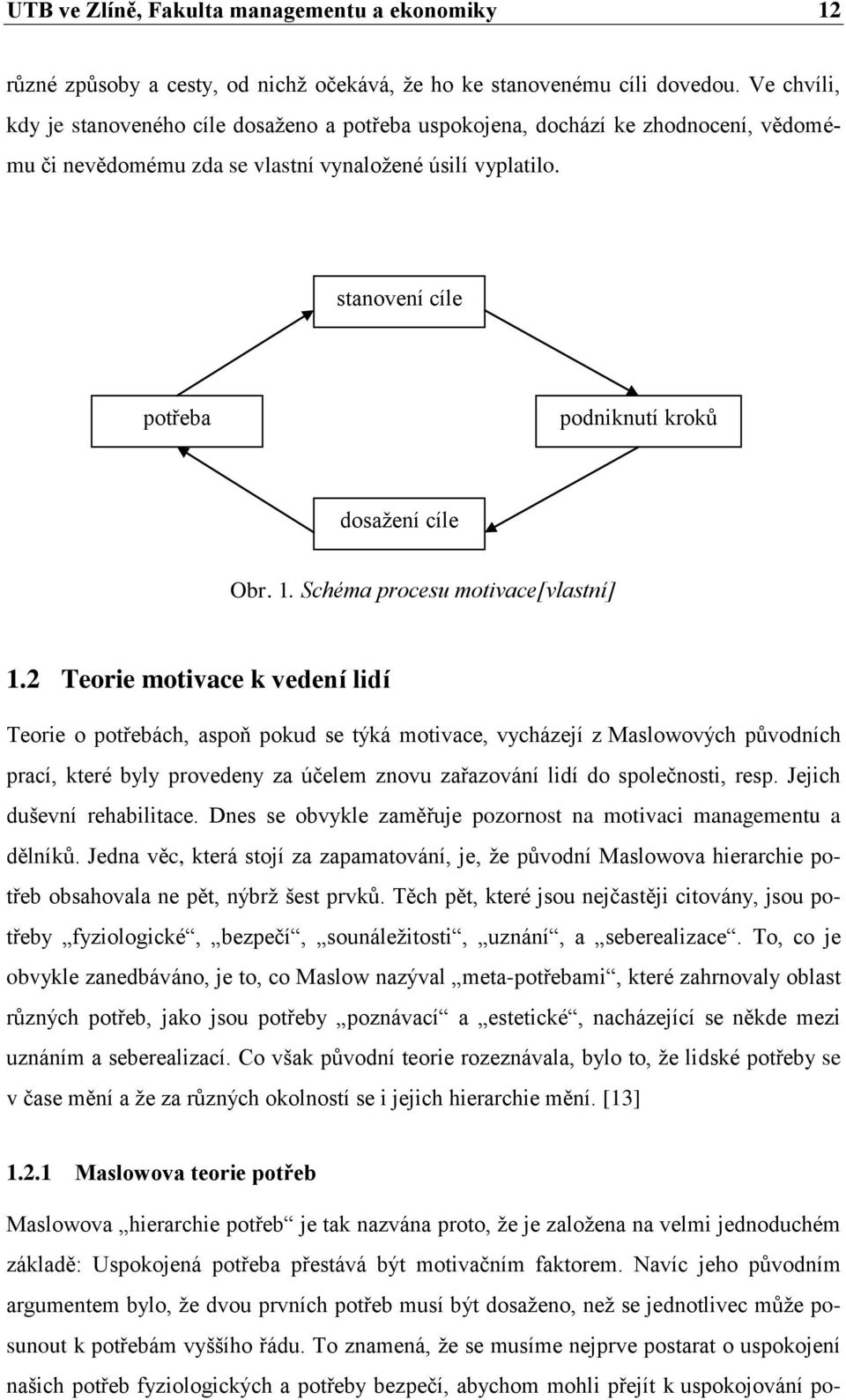 1 Maslowova teorie potřeb Maslowova hierarchie potřeb je tak nazvána proto, že je založena na velmi jednoduchém základě: Uspokojená potřeba přestává být motivačním faktorem.