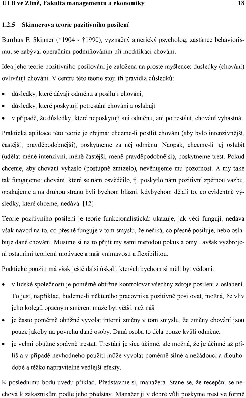 Idea jeho teorie pozitivního posilování je založena na prosté myšlence: důsledky (chování) ovlivňují chování.