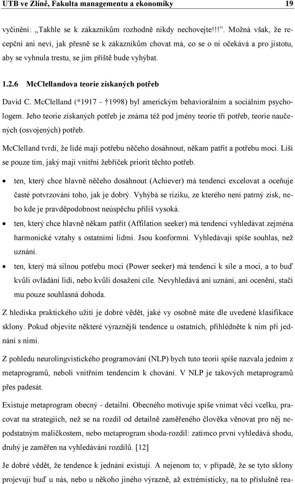 6 McClellandova teorie získaných potřeb David C. McClelland (*1917-1998) byl americkým behaviorálním a sociálním psychologem.