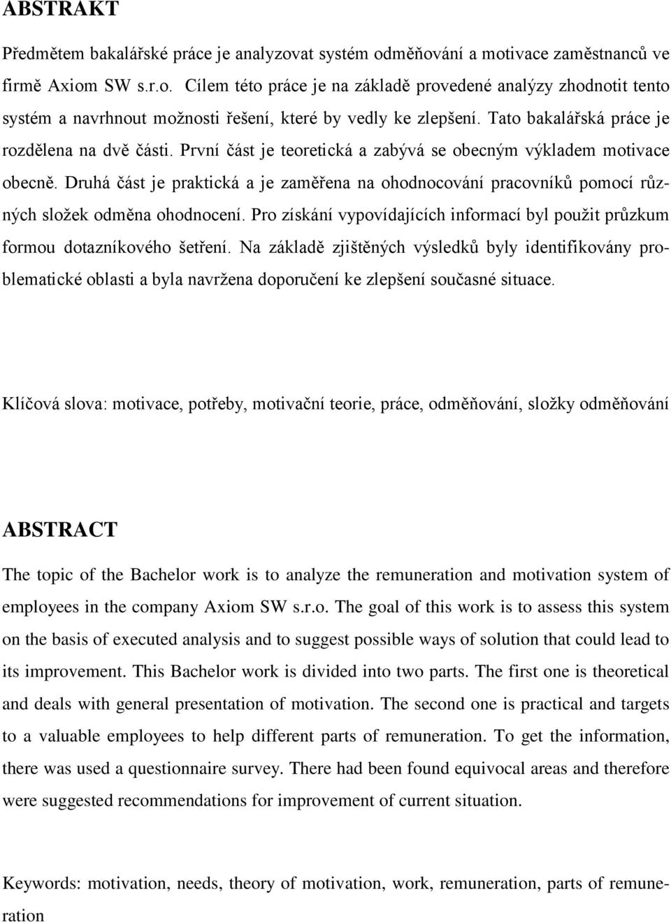 Druhá část je praktická a je zaměřena na ohodnocování pracovníků pomocí různých složek odměna ohodnocení. Pro získání vypovídajících informací byl použit průzkum formou dotazníkového šetření.