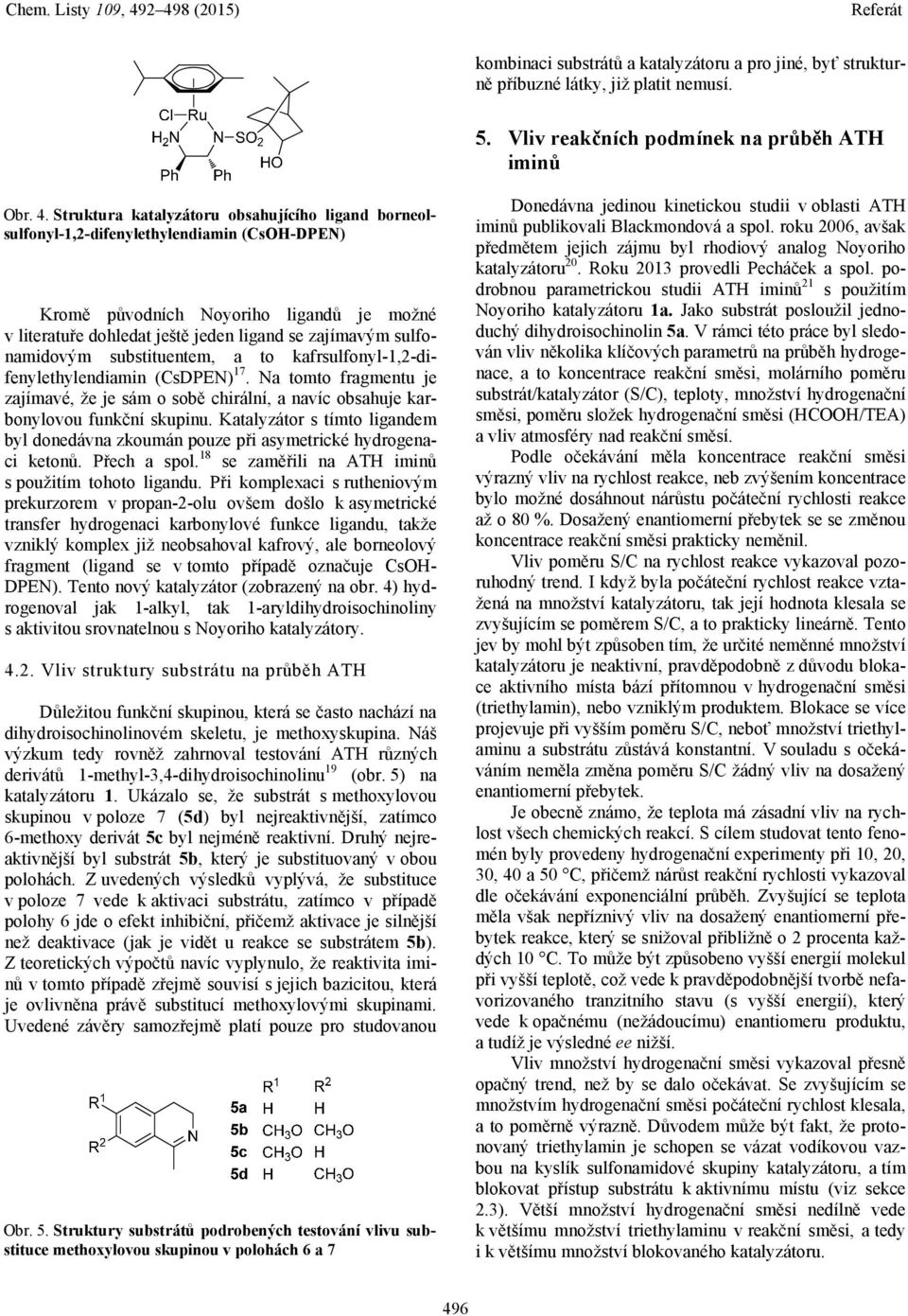 sulfonamidovým substituentem, a to kafrsulfonyl-1,2-difenylethylendiamin (CsDPEN) 17. Na tomto fragmentu je zajímavé, že je sám o sobě chirální, a navíc obsahuje karbonylovou funkční skupinu.