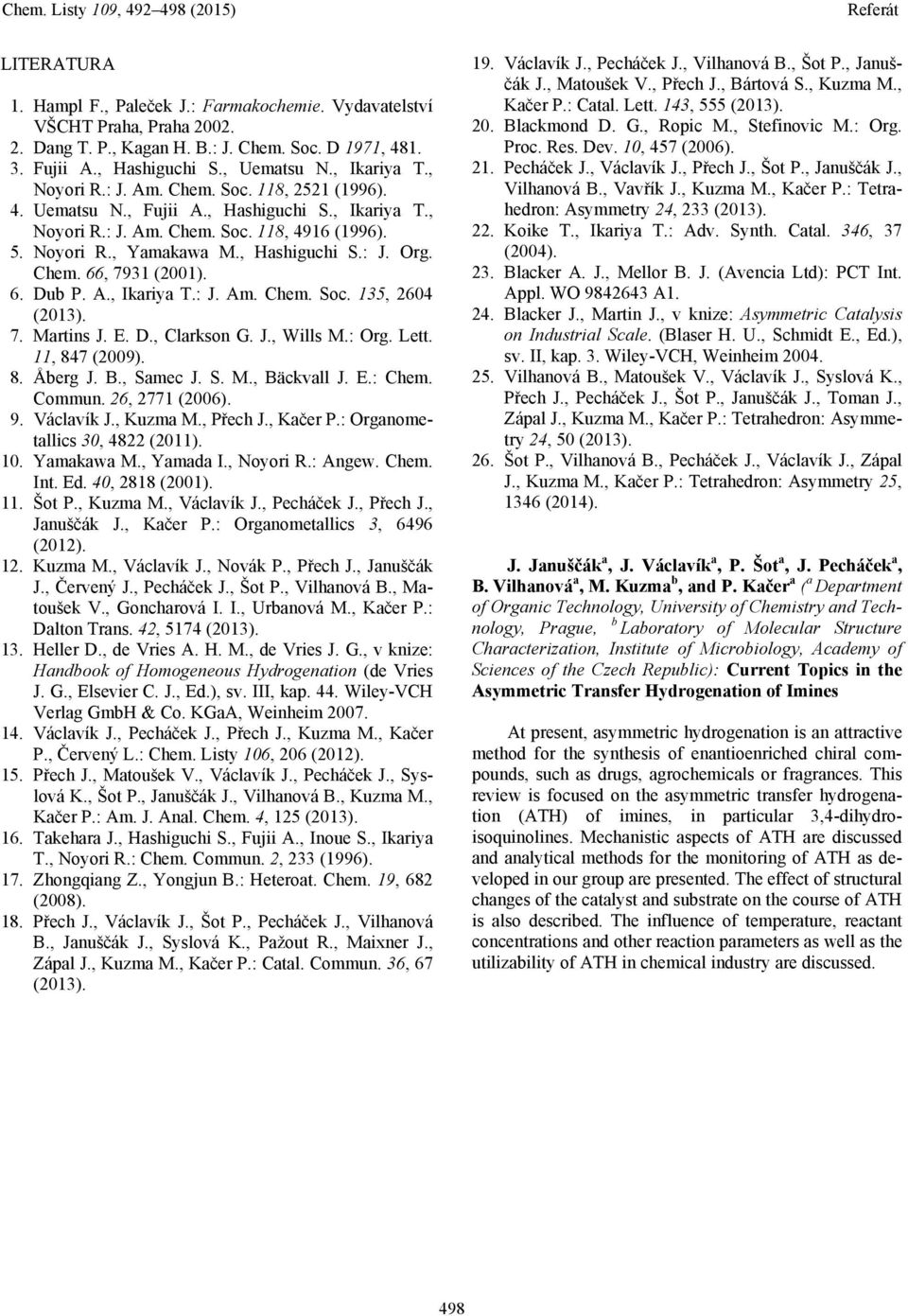 Chem. 66, 7931 (2001). 6. Dub P. A., Ikariya T.: J. Am. Chem. Soc. 135, 2604 (2013). 7. Martins J. E. D., Clarkson G. J., Wills M.: Org. Lett. 11, 847 (2009). 8. Åberg J. B., Samec J. S. M., Bäckvall J.