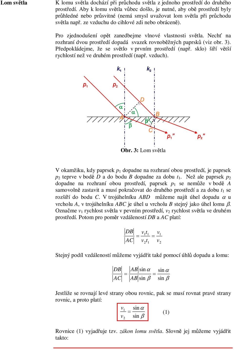 Pro zjedodušeí opt zaedbeje vlové vlastosti svtla. Nech a rozhraí dvou prostedí dopadá svazek rovobžých paprsk (viz obr. 3). Pedpokládeje, že se svtlo v prví prostedí (ap.