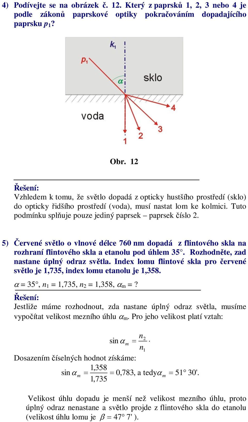 5) erveé svtlo o vlové délce 760 dopadá z flitového skla a rozhraí flitového skla a etaolu pod úhle 35. Rozhodte, zad astae úplý odraz svtla.