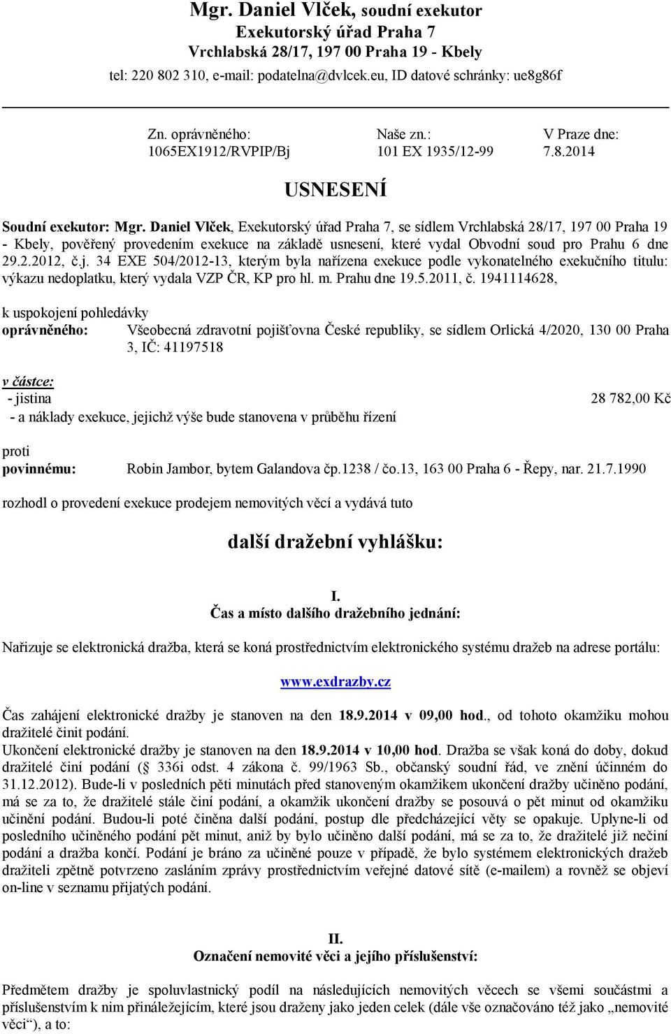 Daniel Vlček, Exekutorský úřad Praha 7, se sídlem Vrchlabská 28/17, 197 00 Praha 19 - Kbely, pověřený provedením exekuce na základě usnesení, které vydal Obvodní soud pro Prahu 6 dne 29.2.2012, č.j.