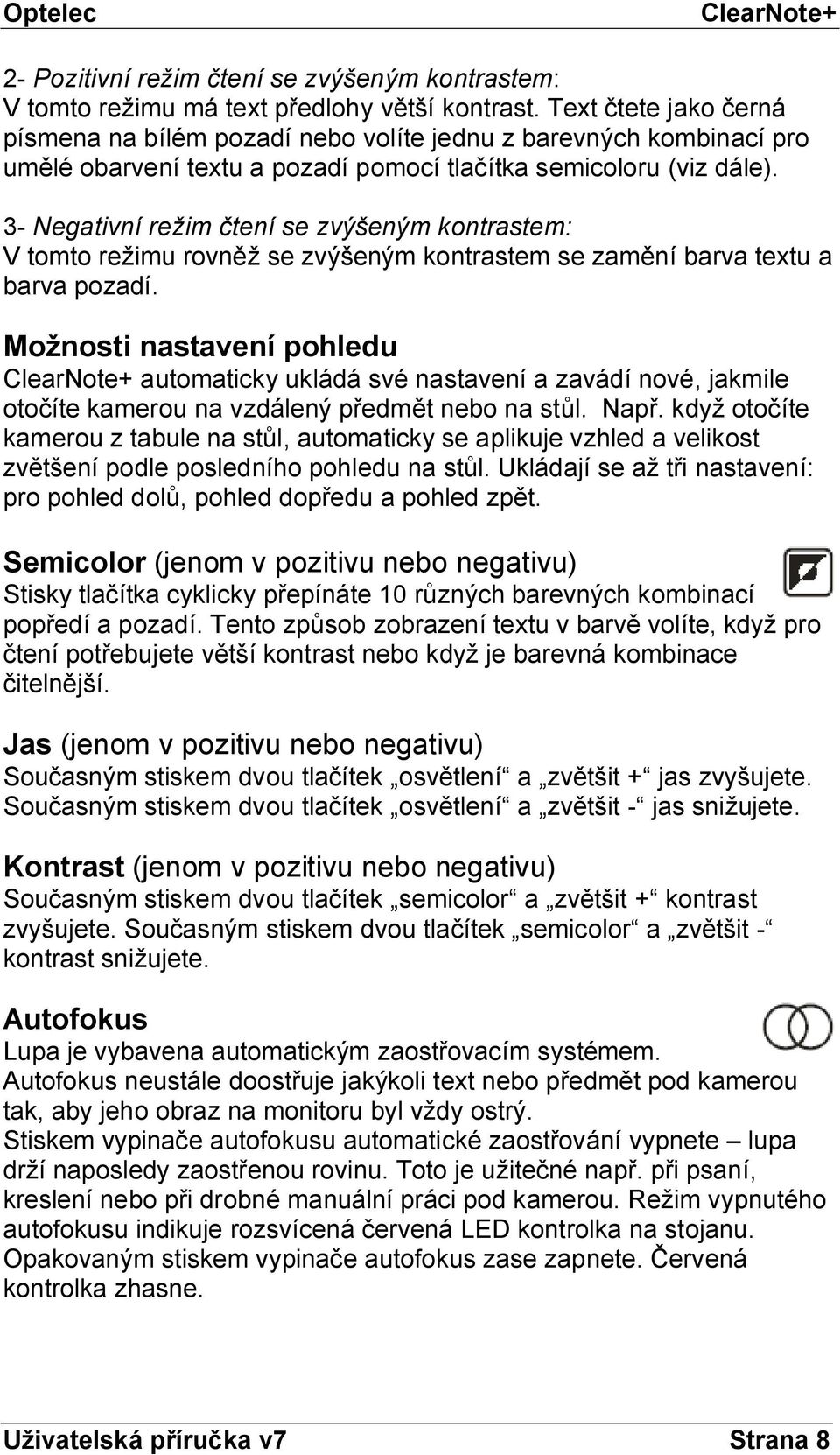 3- Negativní režim čtení se zvýšeným kontrastem: V tomto režimu rovněž se zvýšeným kontrastem se zamění barva textu a barva pozadí.