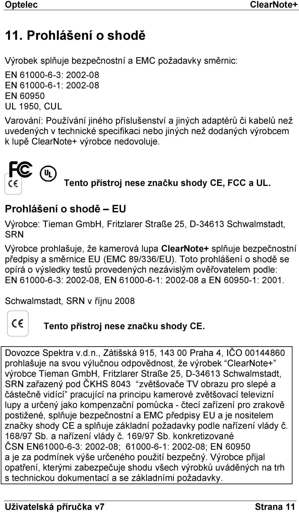 Prohlášení o shodě EU Výrobce: Tieman GmbH, Fritzlarer Straße 25, D-34613 Schwalmstadt, SRN Výrobce prohlašuje, že kamerová lupa splňuje bezpečnostní předpisy a směrnice EU (EMC 89/336/EU).