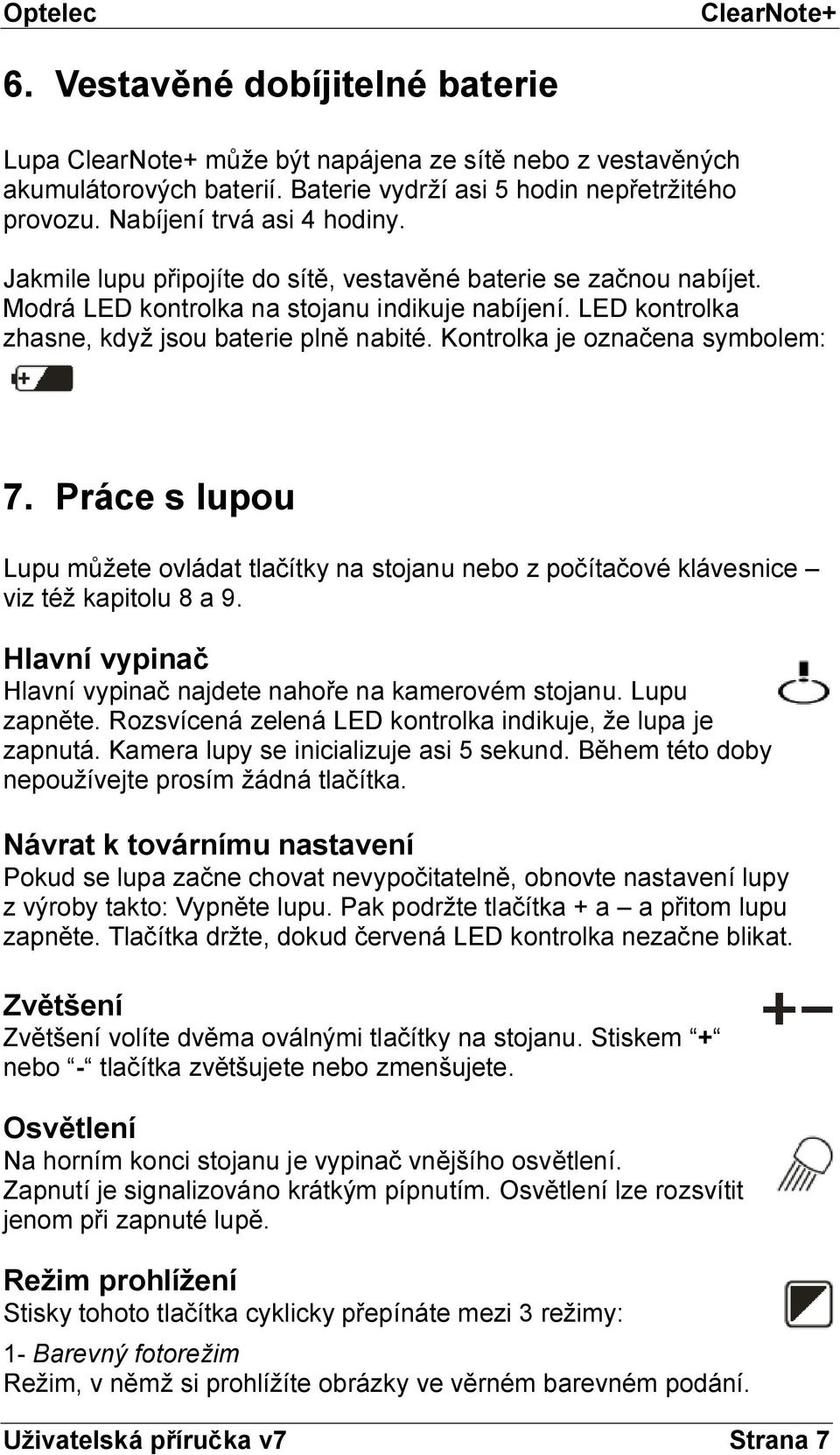 Kontrolka je označena symbolem: 7. Práce s lupou Lupu můžete ovládat tlačítky na stojanu nebo z počítačové klávesnice viz též kapitolu 8 a 9.