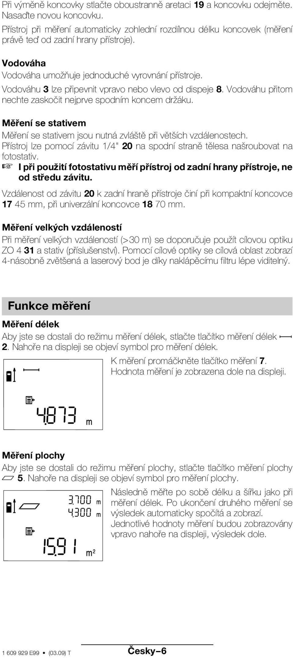 Vodováhu 3 lze připevnit vpravo nebo vlevo od dispeje 8. Vodováhu přitom nechte zaskočit nejprve spodním koncem držáku.