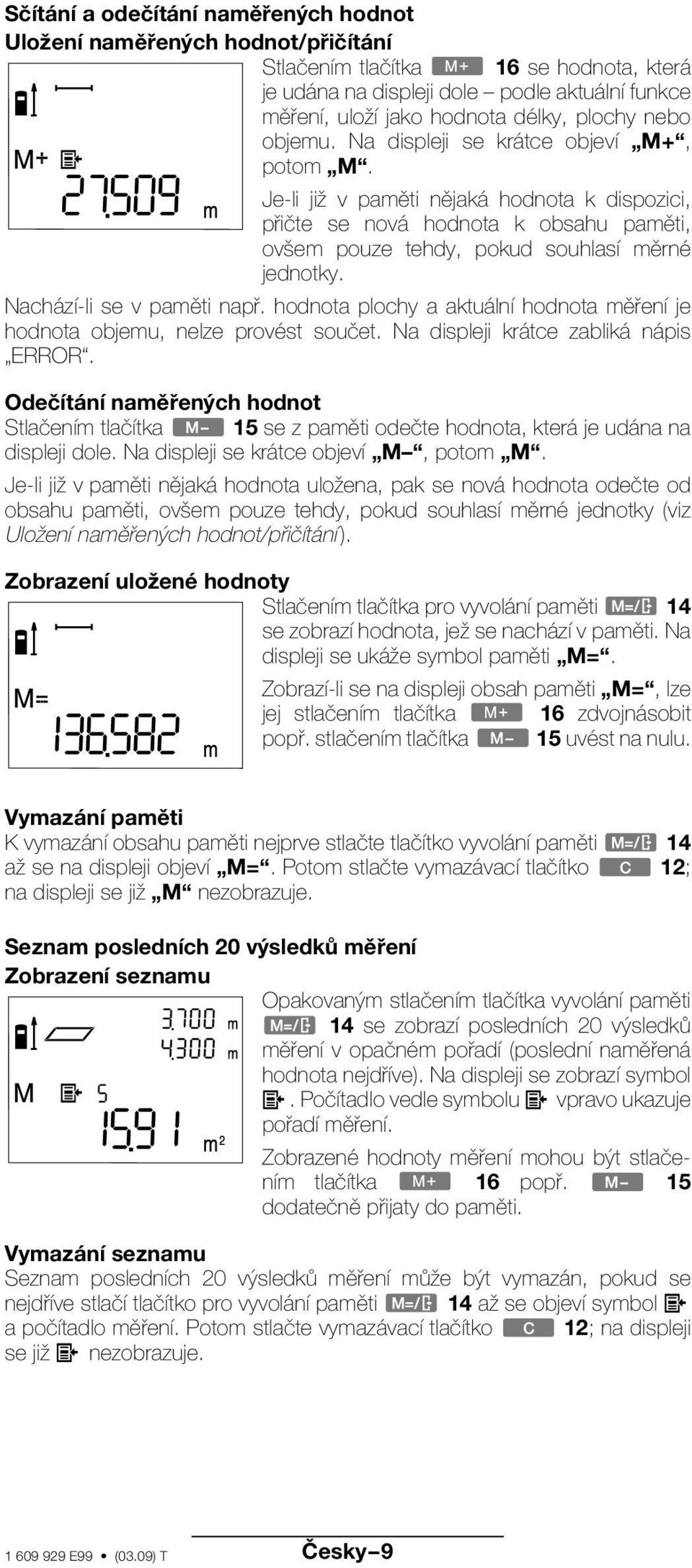 Nachází-li se v paměti např. hodnota plochy a aktuální hodnota měření je hodnota objemu, nelze provést součet. Na displeji krátce zabliká nápis ERROR.