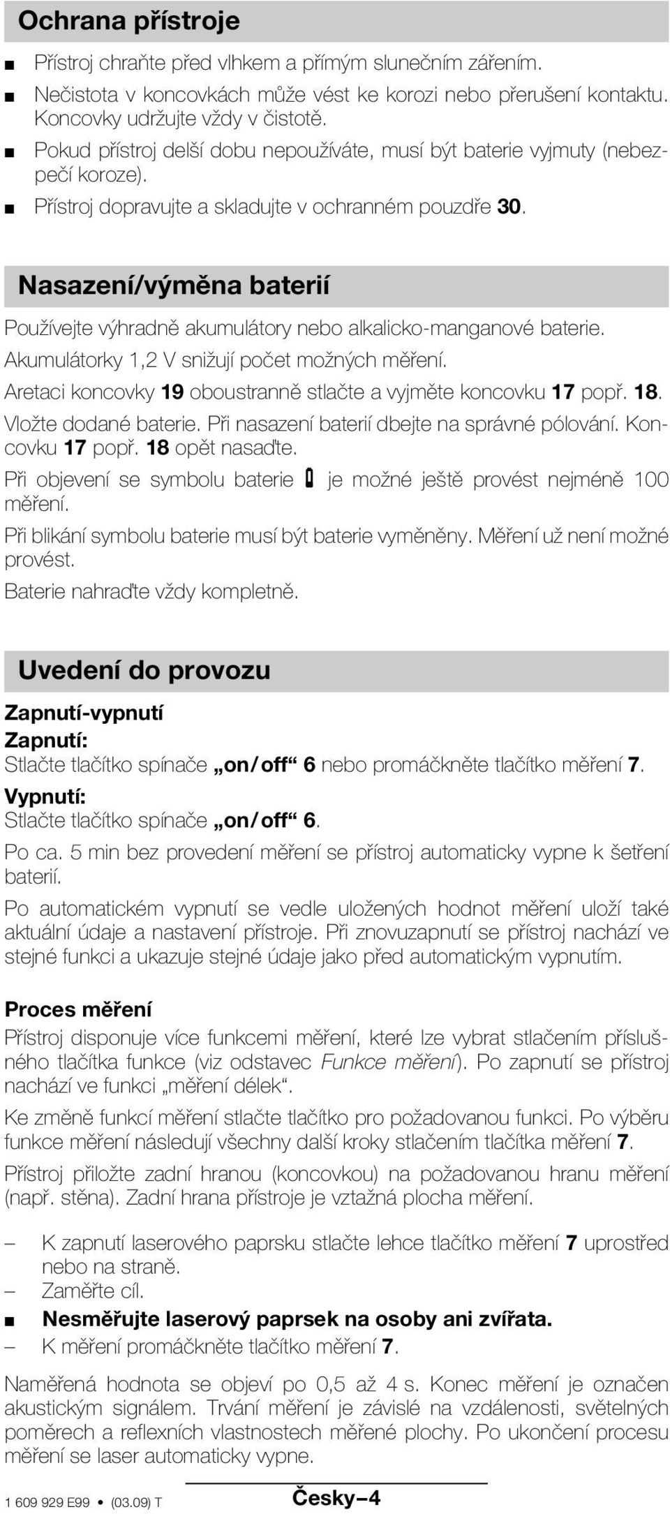 Nasazení/výměna baterií Používejte výhradně akumulátory nebo alkalicko-manganové baterie. Akumulátorky 1,2 V snižují počet možných měření.