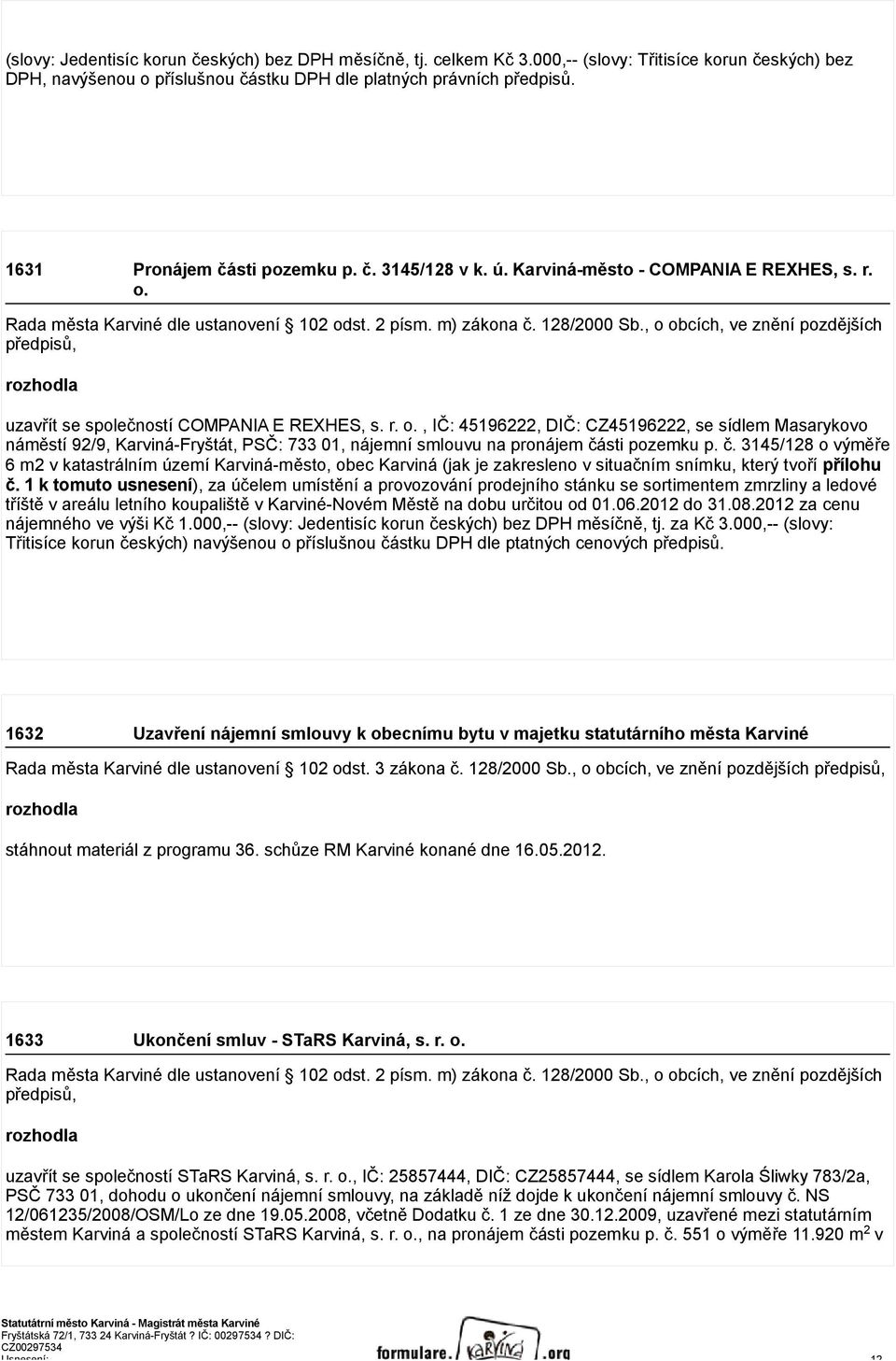 , o obcích, ve znění pozdějších předpisů, uzavřít se společností COMPANIA E REXHES, s. r. o., IČ: 45196222, DIČ: CZ45196222, se sídlem Masarykovo náměstí 92/9, Karviná-Fryštát, PSČ: 733 01, nájemní smlouvu na pronájem části pozemku p.