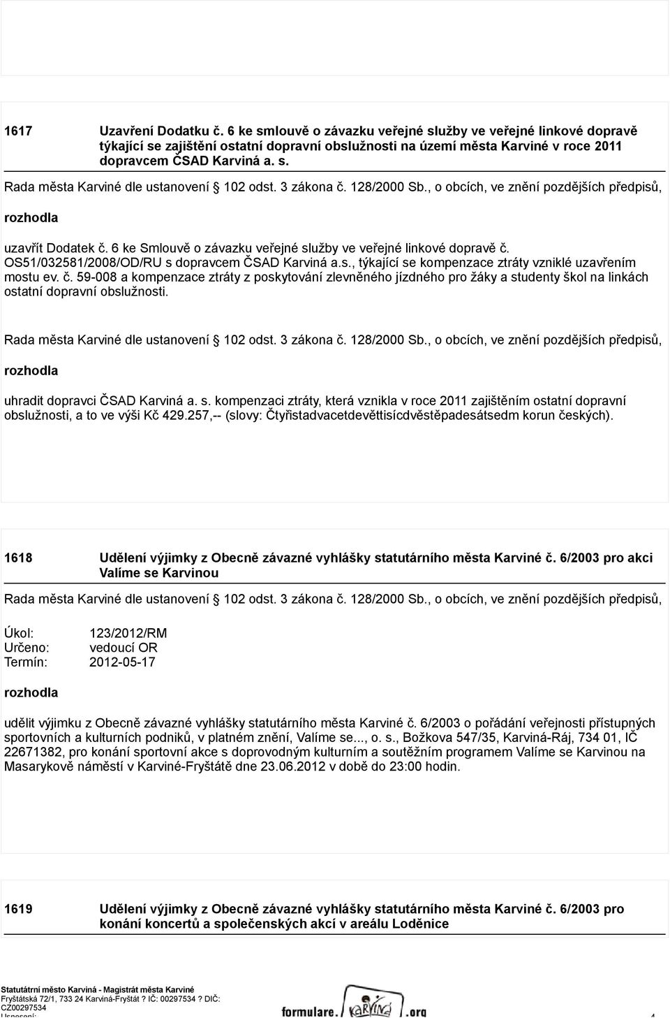 6 ke Smlouvě o závazku veřejné služby ve veřejné linkové dopravě č. OS51/032581/2008/OD/RU s dopravcem ČSAD Karviná a.s., týkající se kompenzace ztráty vzniklé uzavřením mostu ev. č. 59-008 a kompenzace ztráty z poskytování zlevněného jízdného pro žáky a studenty škol na linkách ostatní dopravní obslužnosti.