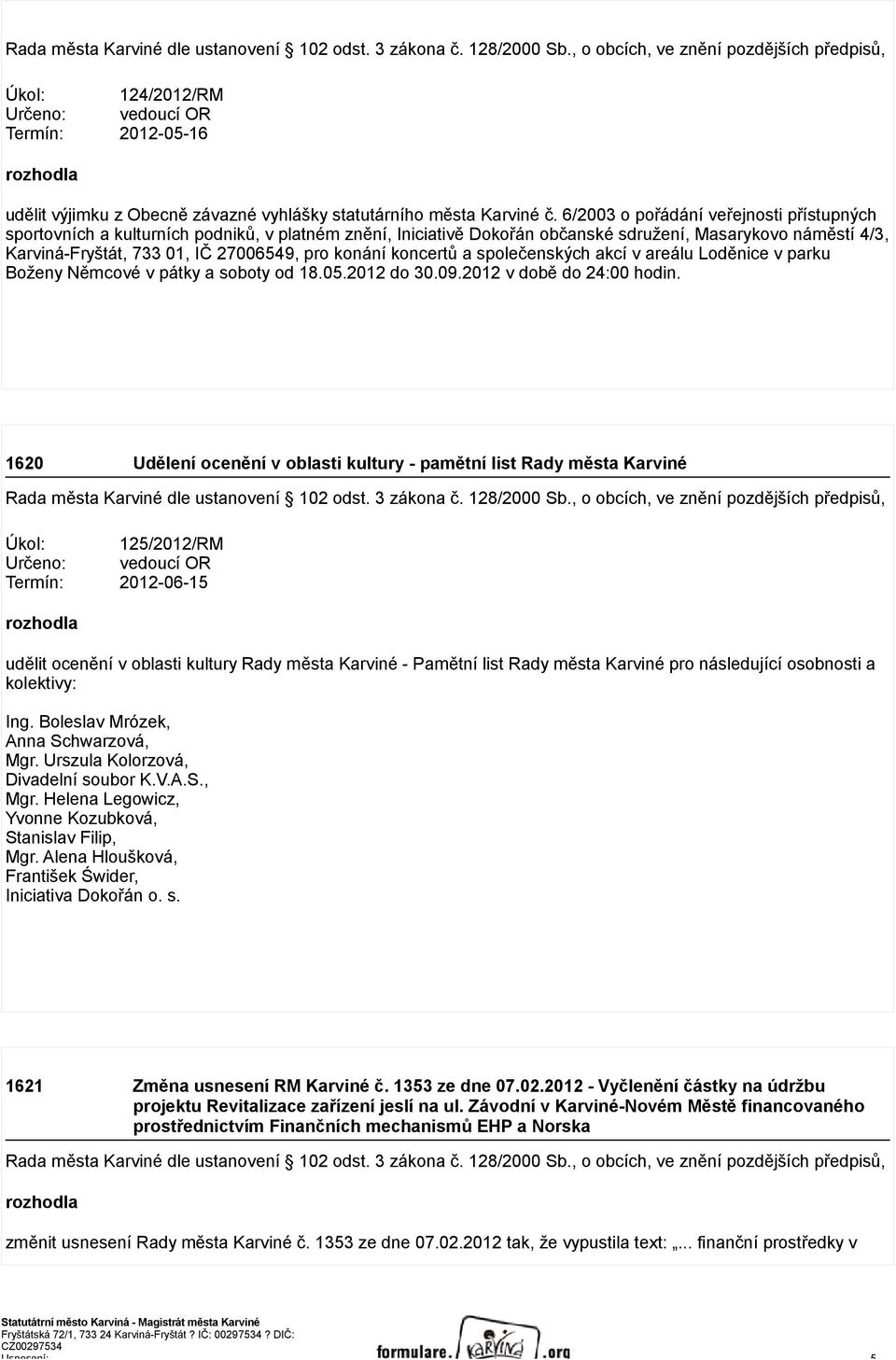 konání koncertů a společenských akcí v areálu Loděnice v parku Boženy Němcové v pátky a soboty od 18.05.2012 do 30.09.2012 v době do 24:00 hodin.