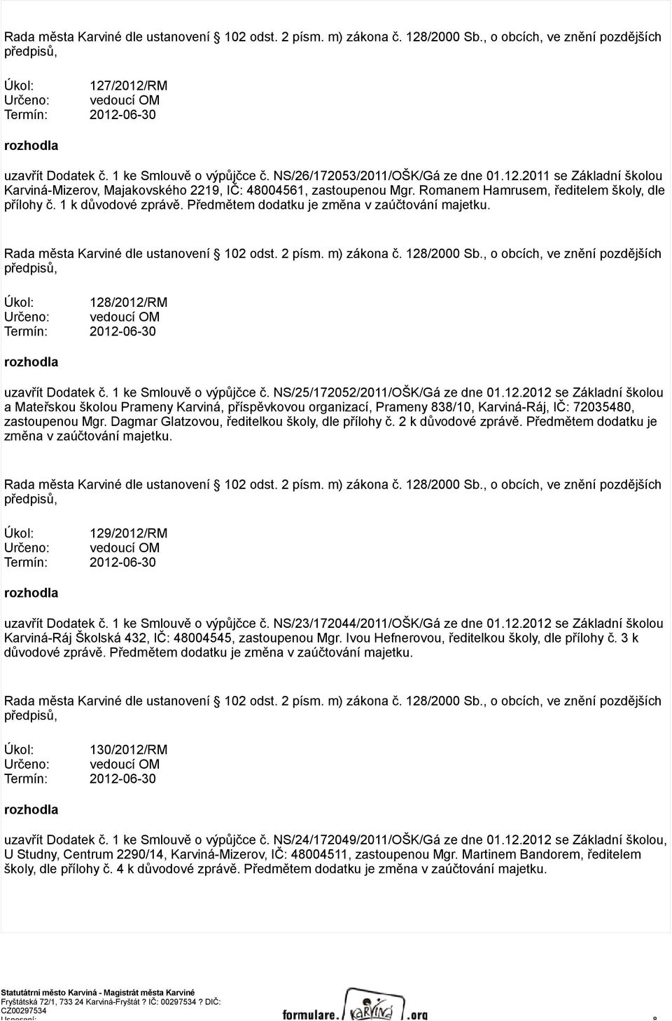 Romanem Hamrusem, ředitelem školy, dle přílohy č. 1 k důvodové zprávě. Předmětem dodatku je změna v zaúčtování majetku. Rada města Karviné dle ustanovení 102 odst. 2 písm. m) zákona č. 128/2000 Sb.