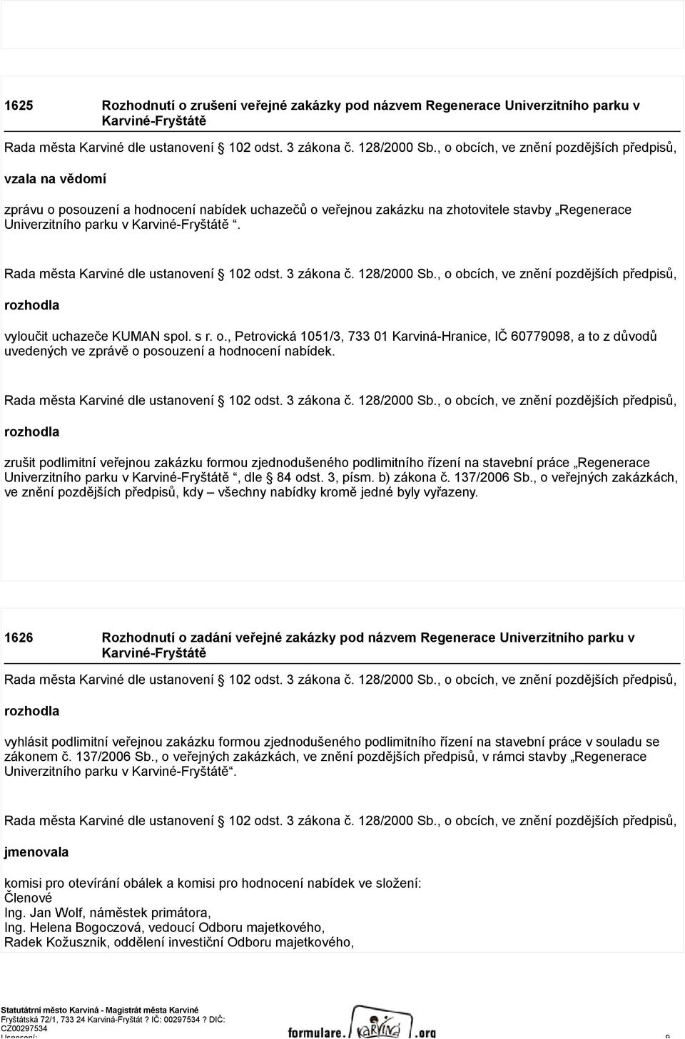 , Petrovická 1051/3, 733 01 Karviná-Hranice, IČ 60779098, a to z důvodů uvedených ve zprávě o posouzení a hodnocení nabídek.