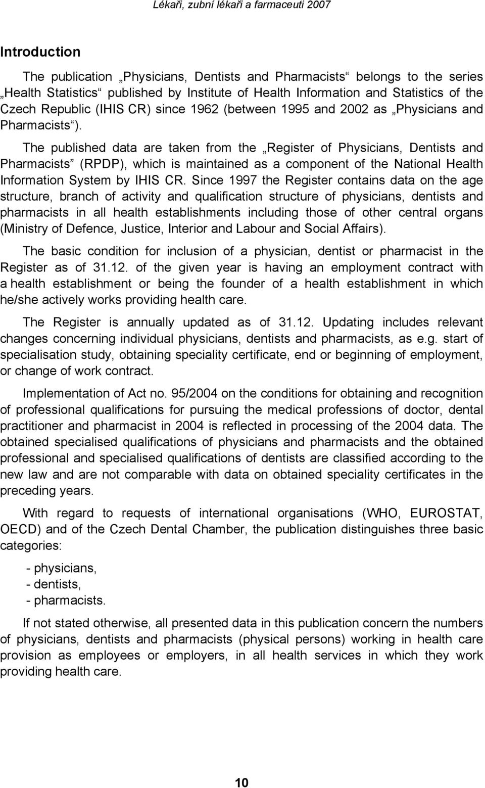 The published data are taken from the Register of Physicians, Dentists and Pharmacists (RPDP), which is maintained as a component of the National Health Information System by IHIS CR.