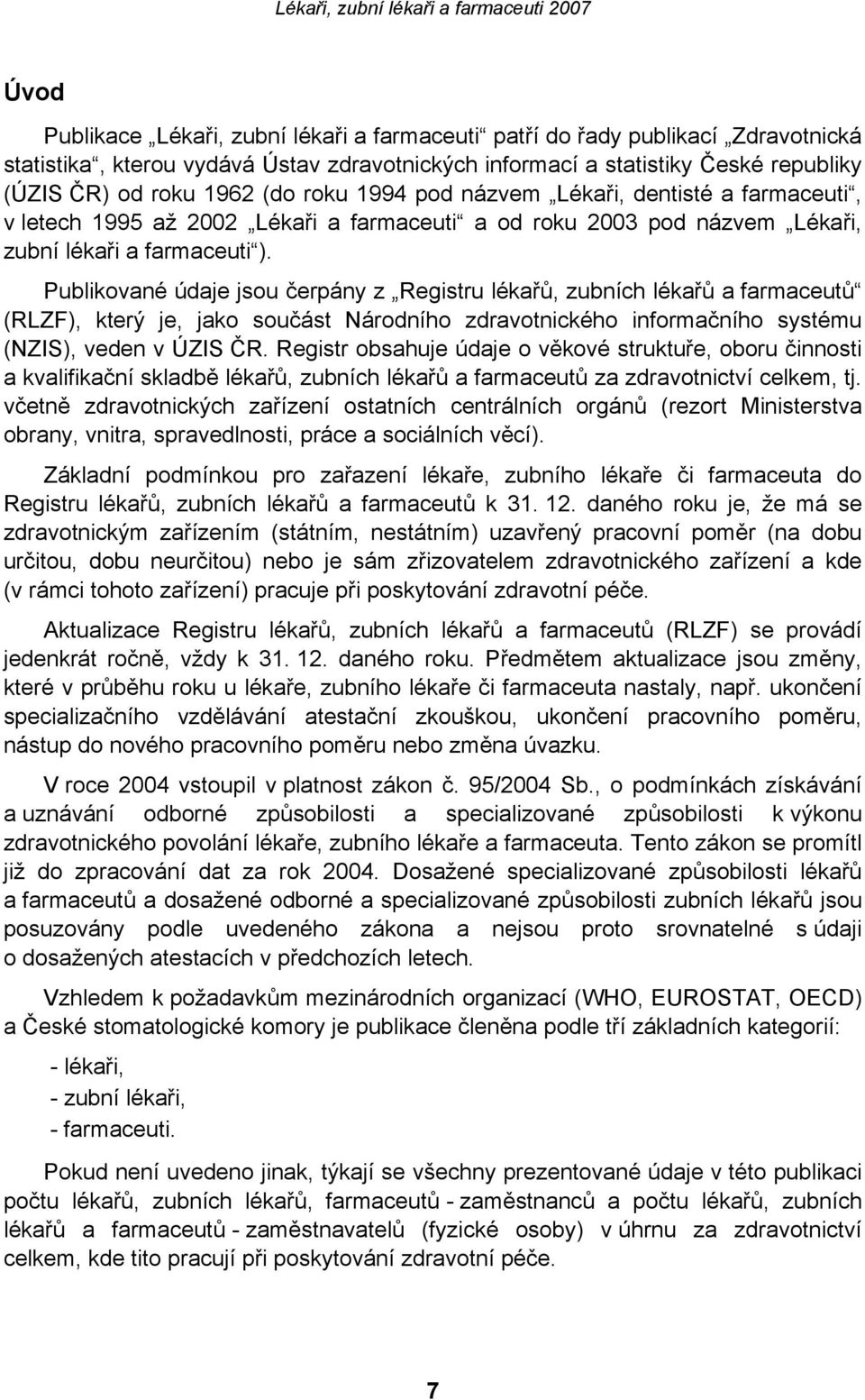 Publikované údaje jsou čerpány z Registru lékařů, zubních lékařů a farmaceutů (RLZF), který je, jako součást Národního zdravotnického informačního systému (NZIS), veden v ÚZIS ČR.