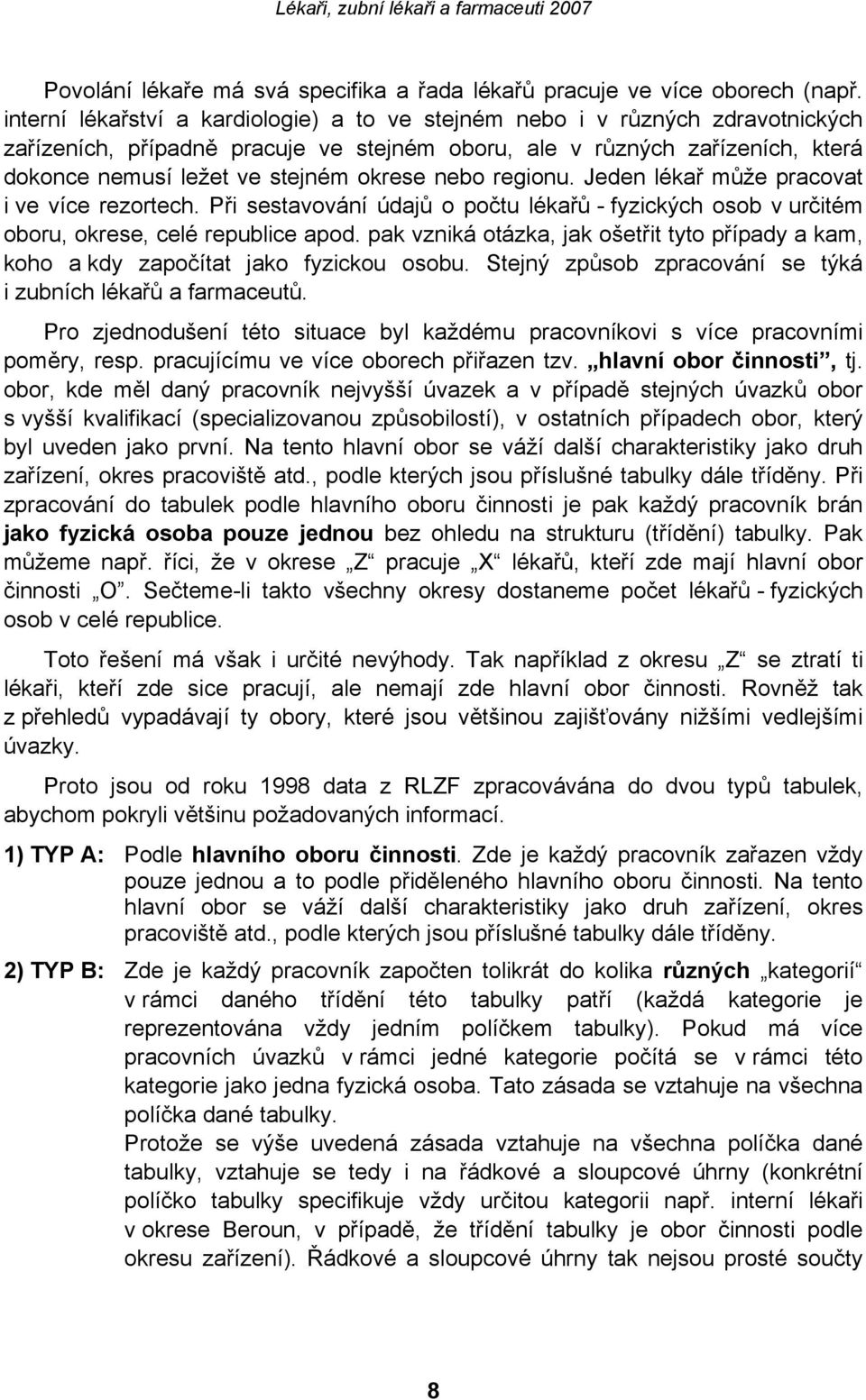 nebo regionu. Jeden lékař může pracovat i ve více rezortech. Při sestavování údajů o počtu lékařů - fyzických osob v určitém oboru, okrese, celé republice apod.