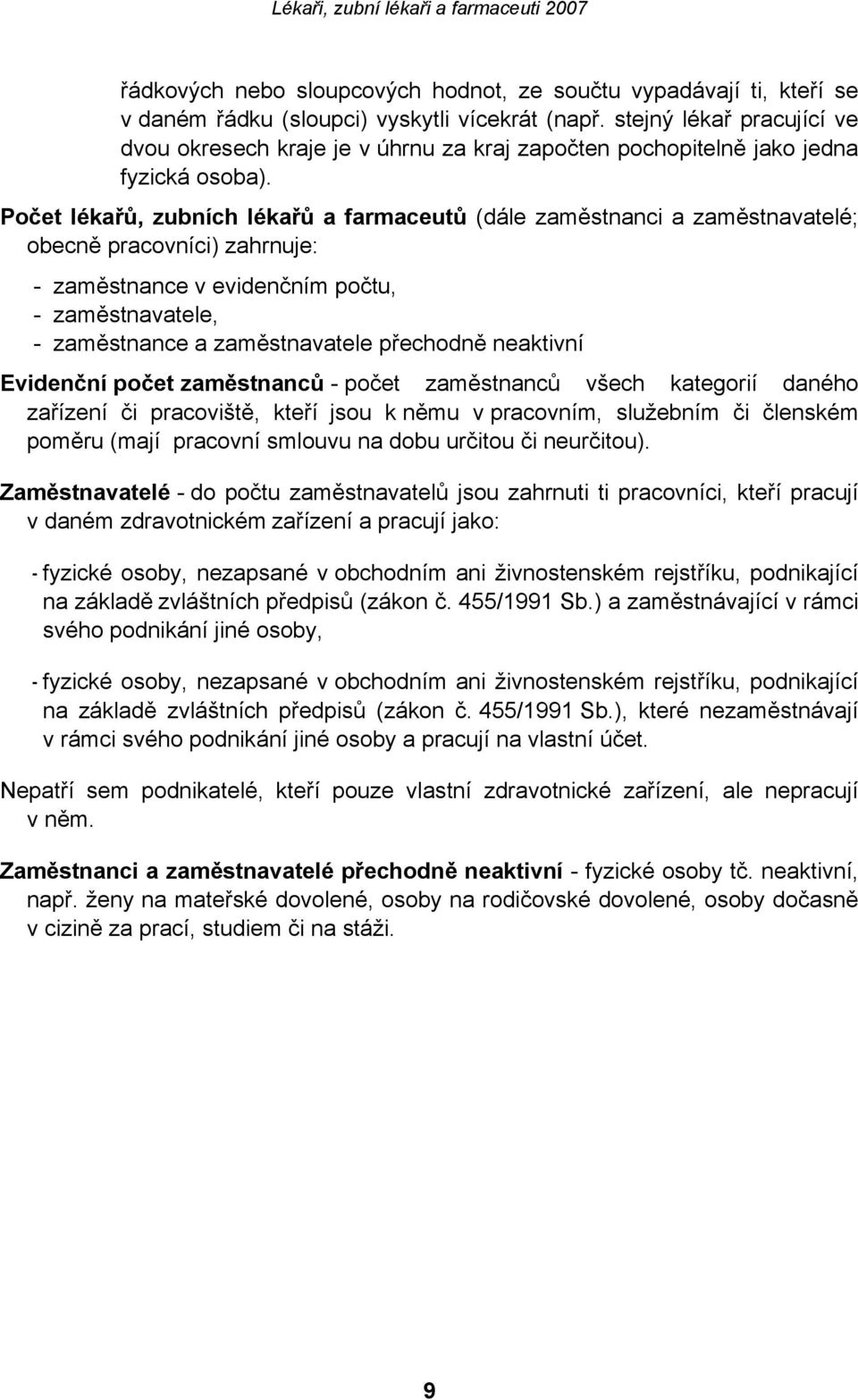 Počet lékařů, zubních lékařů a farmaceutů (dále zaměstnanci a zaměstnavatelé; obecně pracovníci) zahrnuje: - zaměstnance v evidenčním počtu, - zaměstnavatele, - zaměstnance a zaměstnavatele přechodně