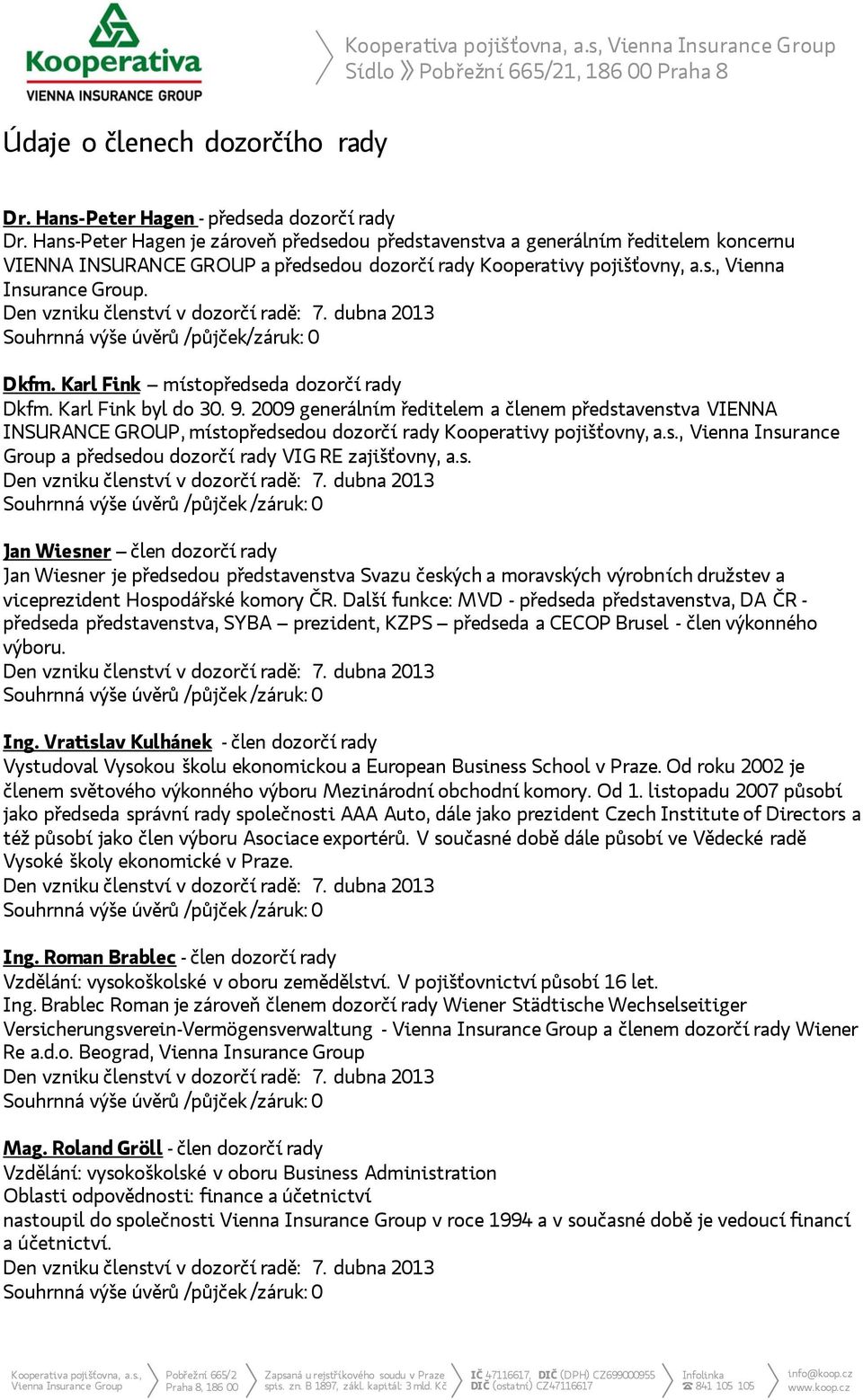 Karl Fink místopředseda dozorčí rady Dkfm. Karl Fink byl do 30. 9. 2009 generálním ředitelem a členem představenstva VIENNA INSURANCE GROUP, místopředsedou dozorčí rady Kooperativy pojišťovny, a.s., Vienna Insurance Group a předsedou dozorčí rady VIG RE zajišťovny, a.