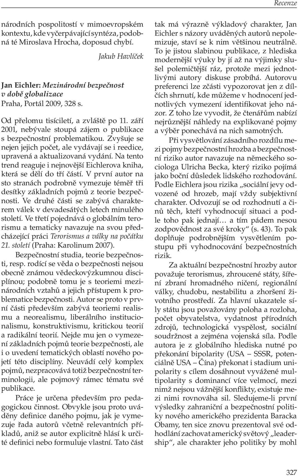 září 2001, nebývale stoupá zájem o publikace s bezpečnostní problematikou. Zvyšuje se nejen jejich počet, ale vydávají se i reedice, upravená a aktualizovaná vydání.