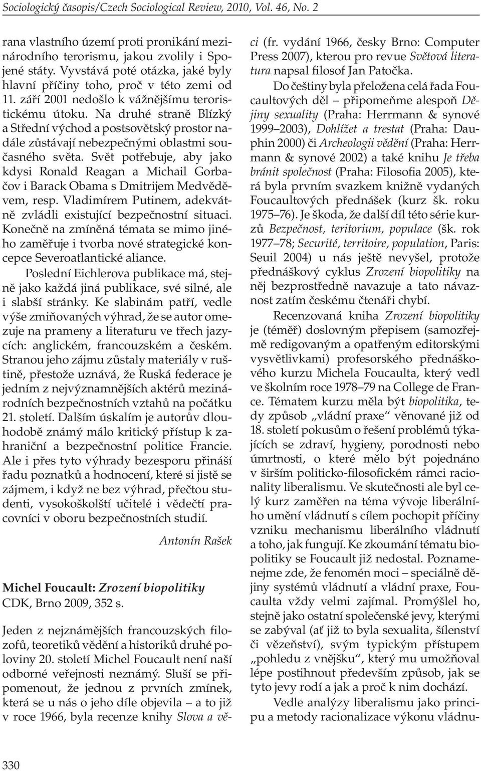 Herrmann & synové 2002) a také knihu Je třeba bránit společnost (Praha: Filosofia 2005), která byla prvním svazkem knižně vyda ných Fou caul tových přednášek (kurz šk. roku 1975 76).