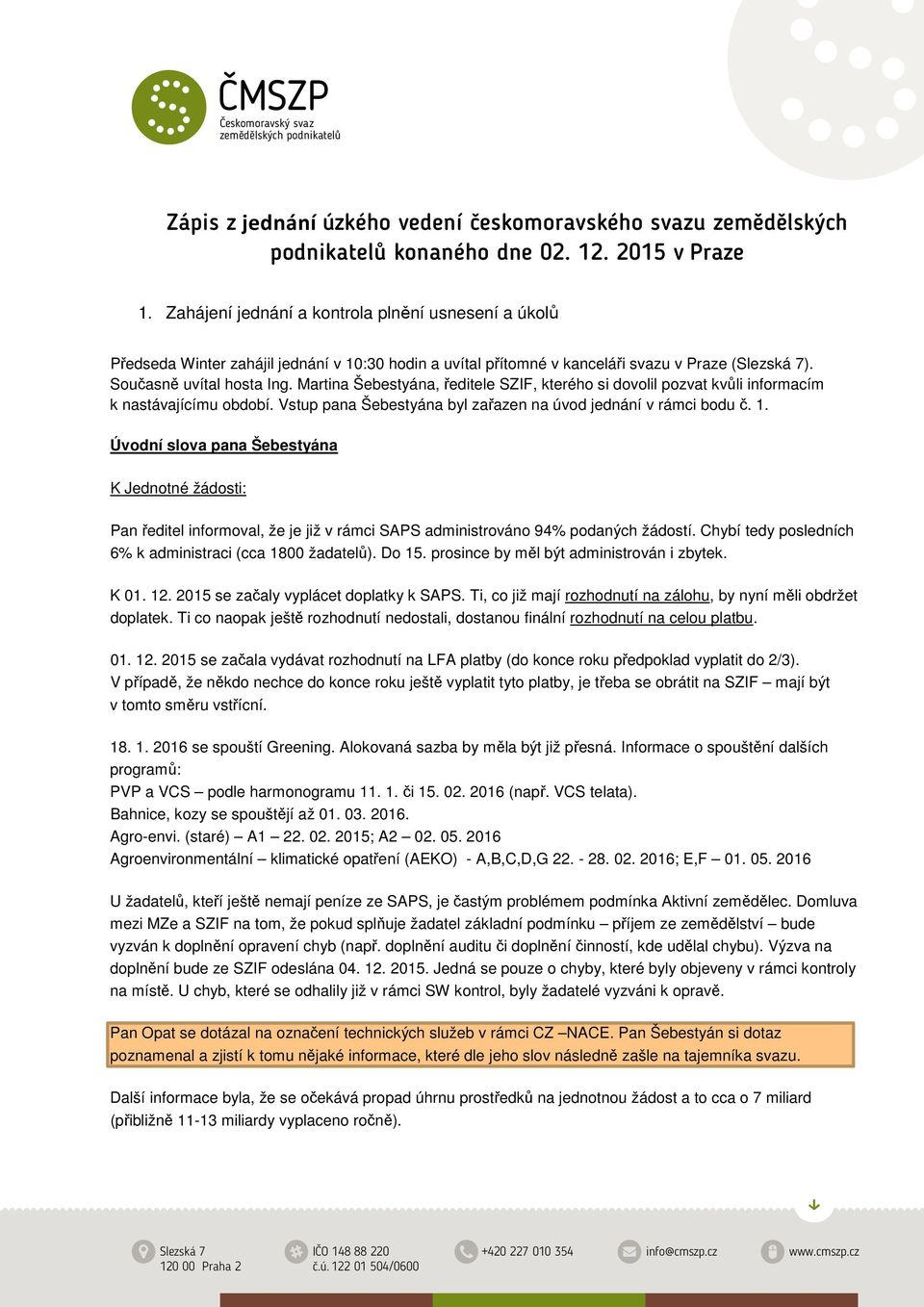 Martina Šebestyána, ředitele SZIF, kterého si dovolil pozvat kvůli informacím k nastávajícímu období. Vstup pana Šebestyána byl zařazen na úvod jednání v rámci bodu č. 1.