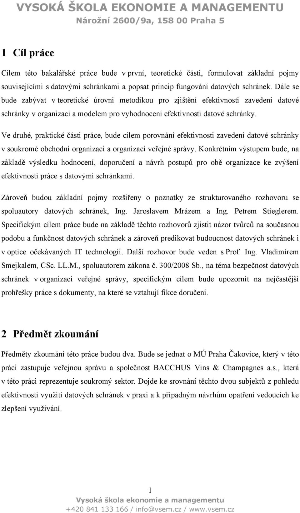 Ve druhé, praktické části práce, bude cílem porovnání efektivnosti zavedení datové schránky v soukromé obchodní organizaci a organizaci veřejné správy.