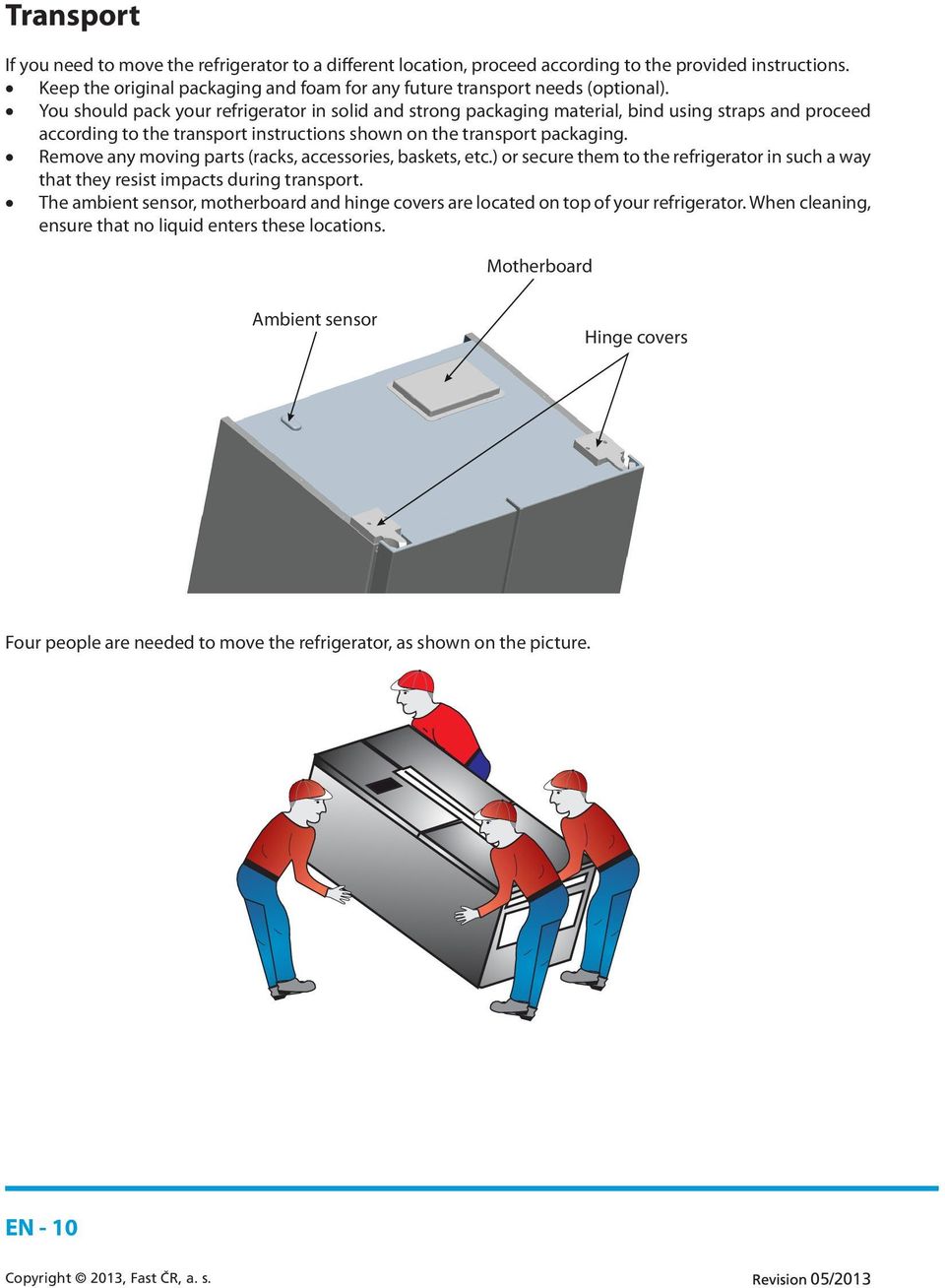 Remove any moving parts (racks, accessories, baskets, etc.) or secure them to the refrigerator in such a way that they resist impacts during transport.