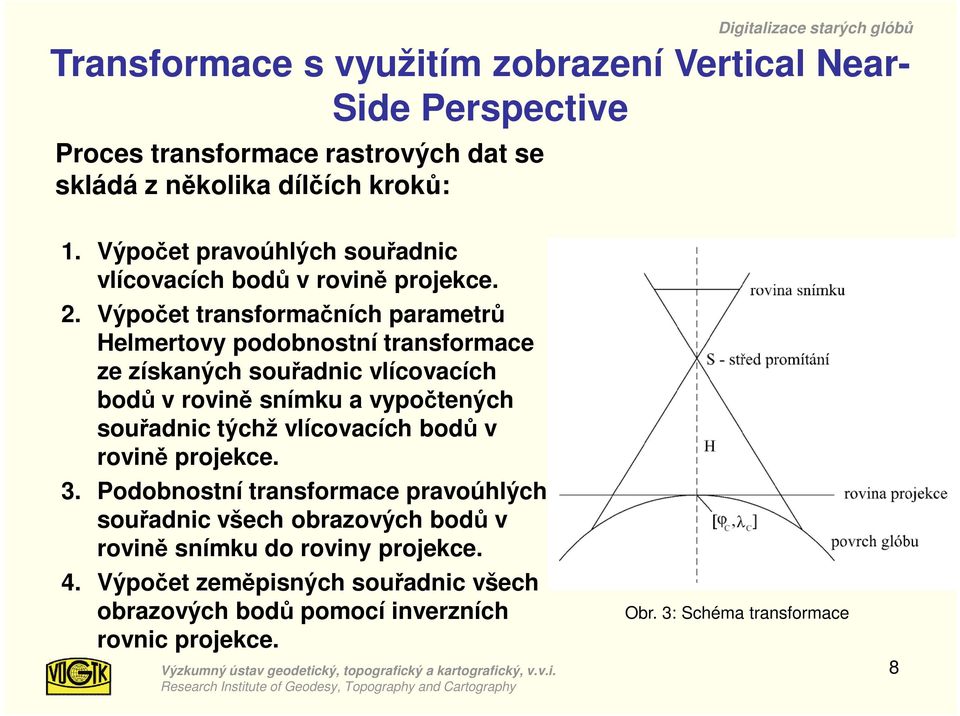 Výpočet transformačních parametrů Helmertovy podobnostní transformace ze získaných souřadnic vlícovacích bodů v rovině snímku a vypočtených souřadnic týchž