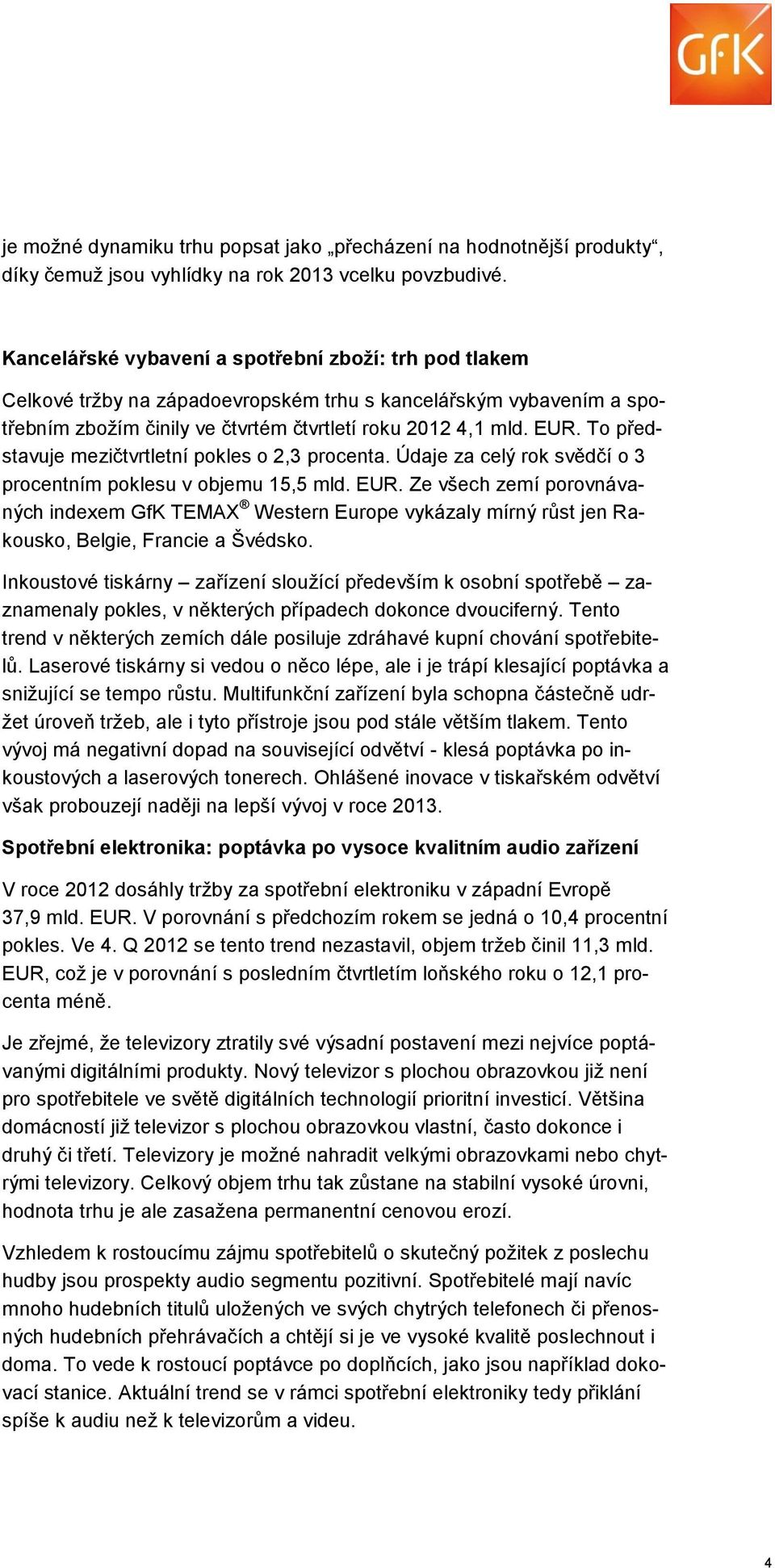 To představuje mezičtvrtletní pokles o 2,3 procenta. Údaje za celý rok svědčí o 3 procentním poklesu v objemu 15,5 mld. EUR.